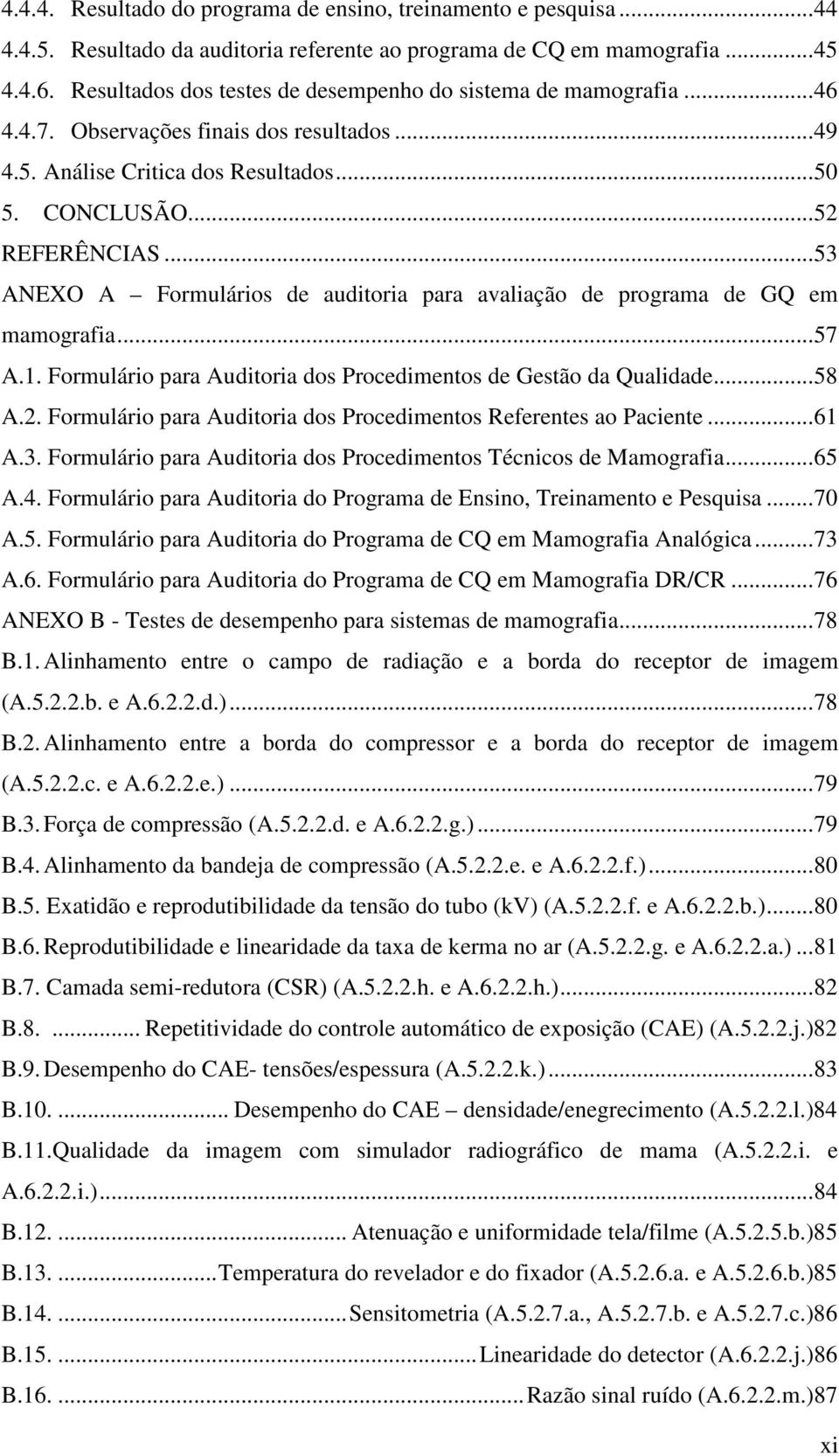 .. 53 ANEXO A Formulários de auditoria para avaliação de programa de GQ em mamografia... 57 A.1. Formulário para Auditoria dos Procedimentos de Gestão da Qualidade... 58 A.2.