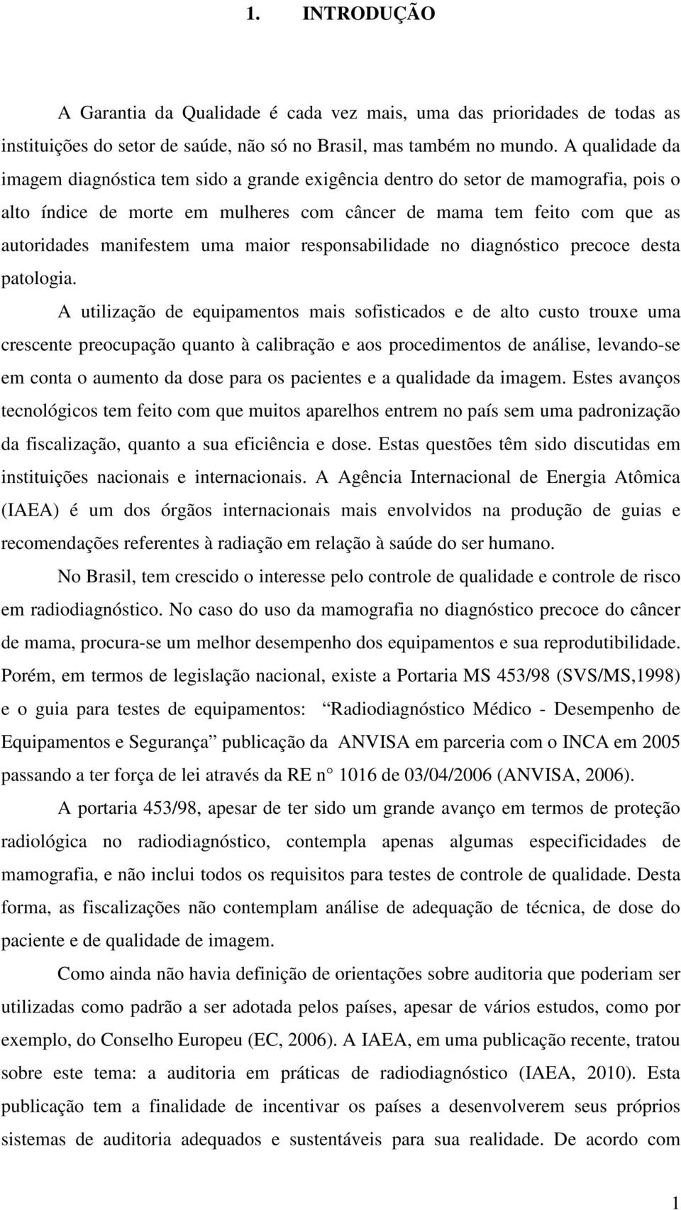 maior responsabilidade no diagnóstico precoce desta patologia.