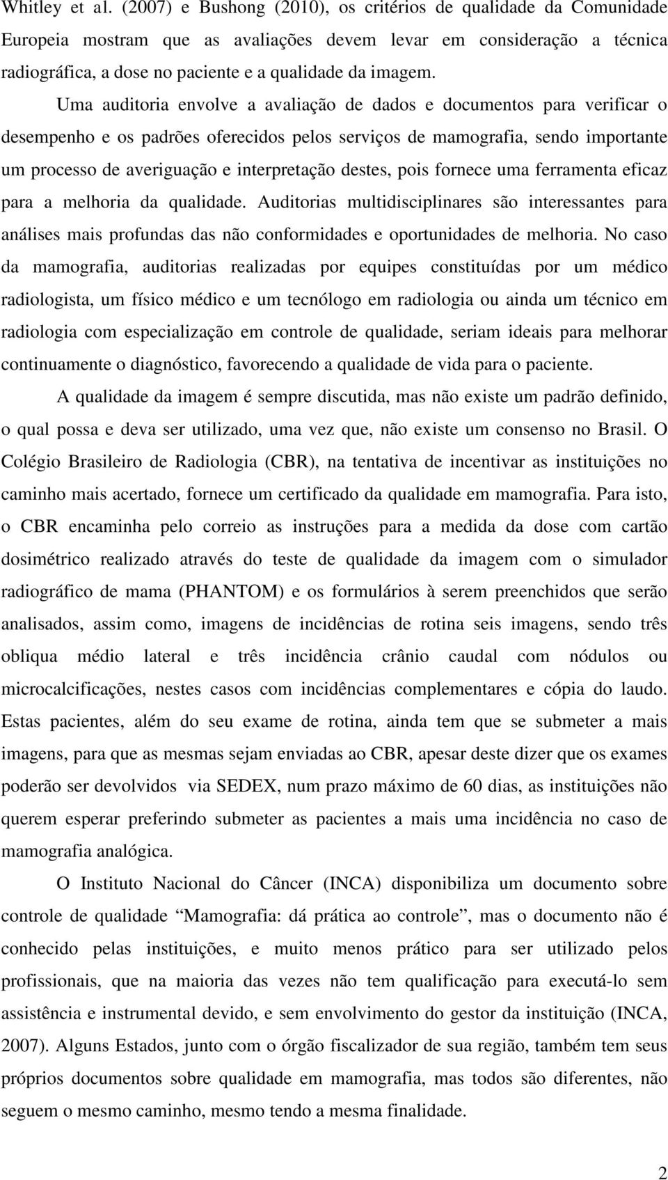 Uma auditoria envolve a avaliação de dados e documentos para verificar o desempenho e os padrões oferecidos pelos serviços de mamografia, sendo importante um processo de averiguação e interpretação