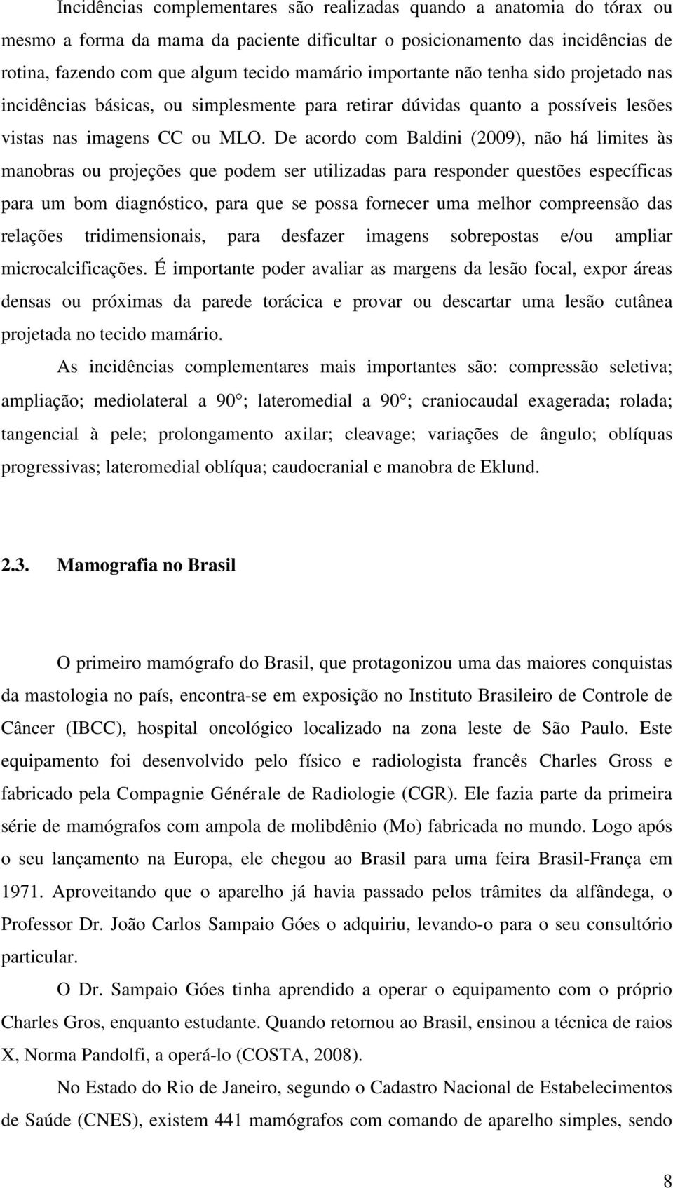 De acordo com Baldini (2009), não há limites às manobras ou projeções que podem ser utilizadas para responder questões específicas para um bom diagnóstico, para que se possa fornecer uma melhor