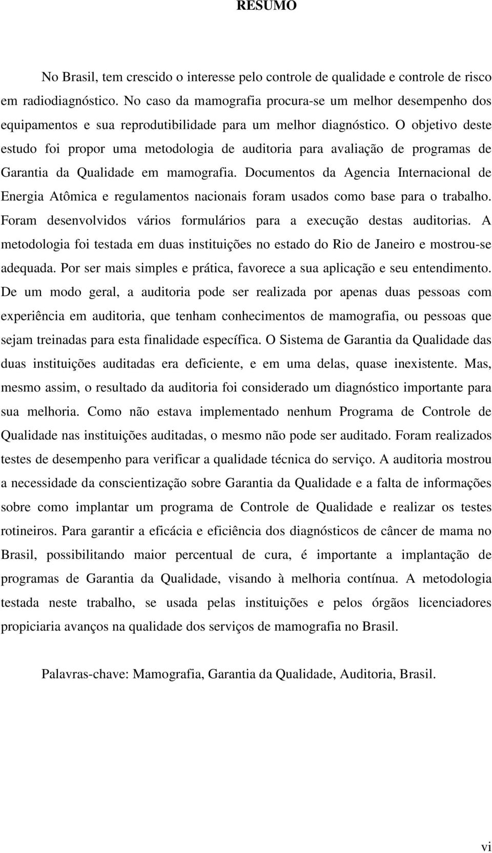 O objetivo deste estudo foi propor uma metodologia de auditoria para avaliação de programas de Garantia da Qualidade em mamografia.