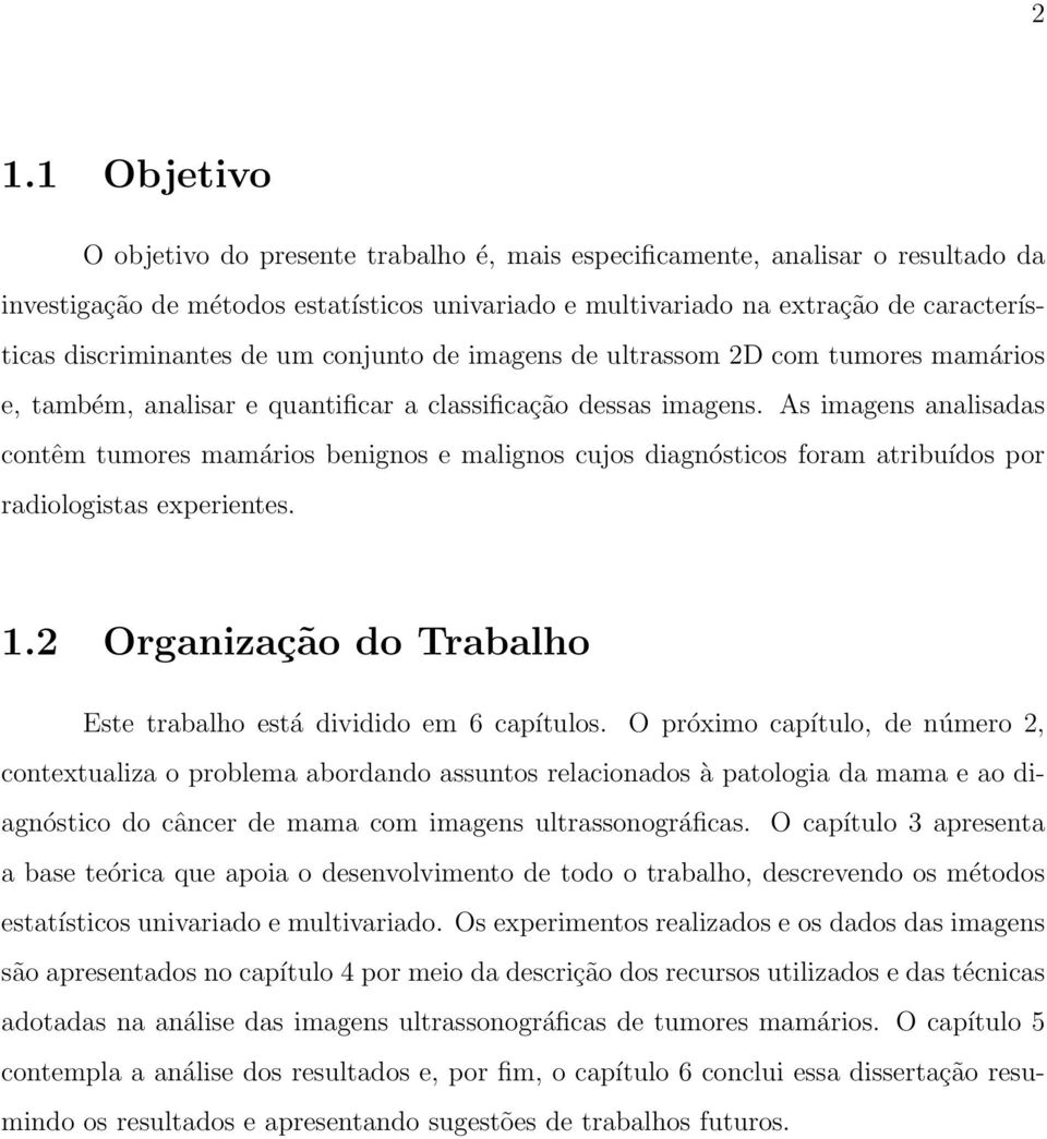 As imagens analisadas contêm tumores mamários benignos e malignos cujos diagnósticos foram atribuídos por radiologistas experientes. 1.