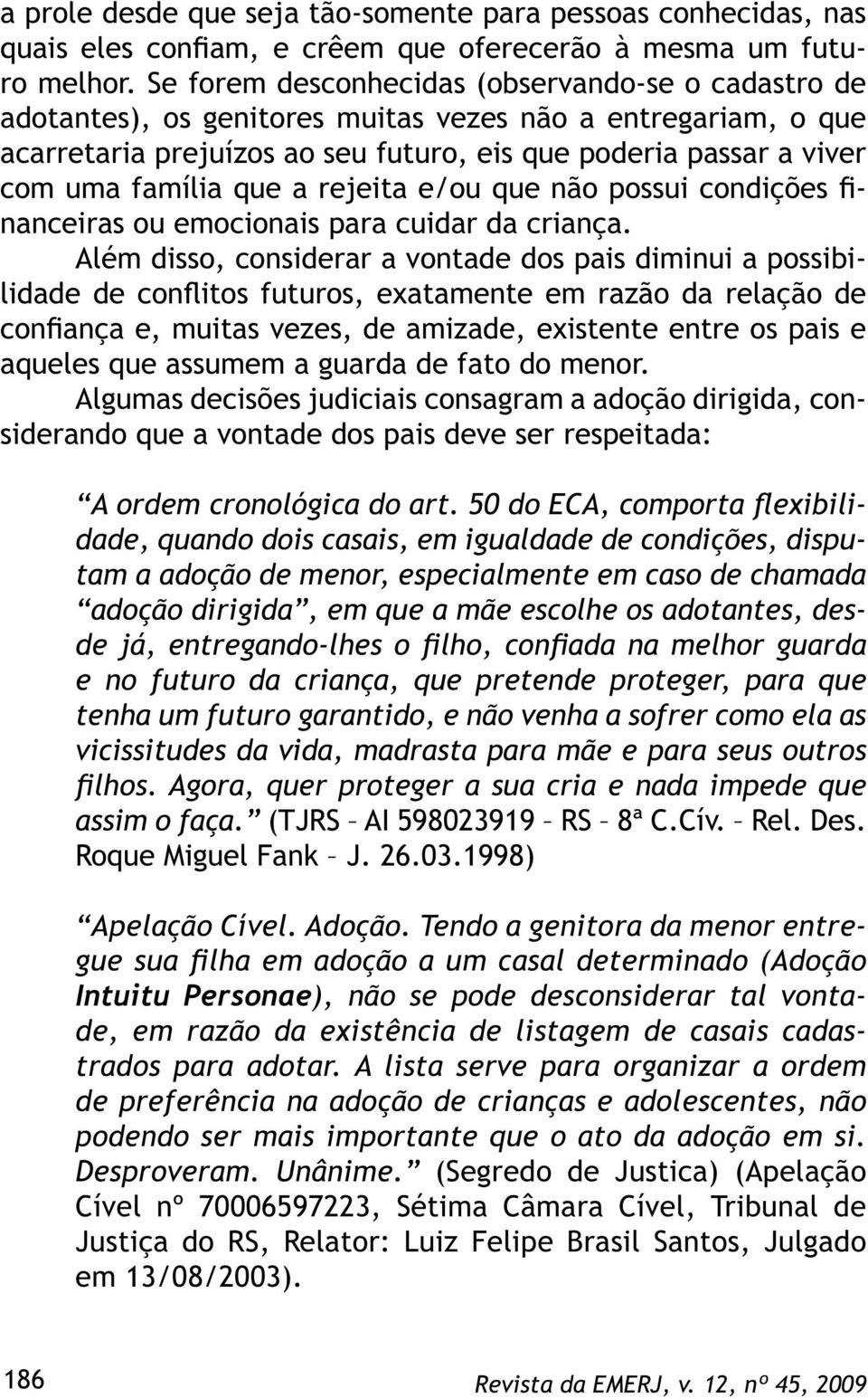 que a rejeita e/ou que não possui condições financeiras ou emocionais para cuidar da criança.