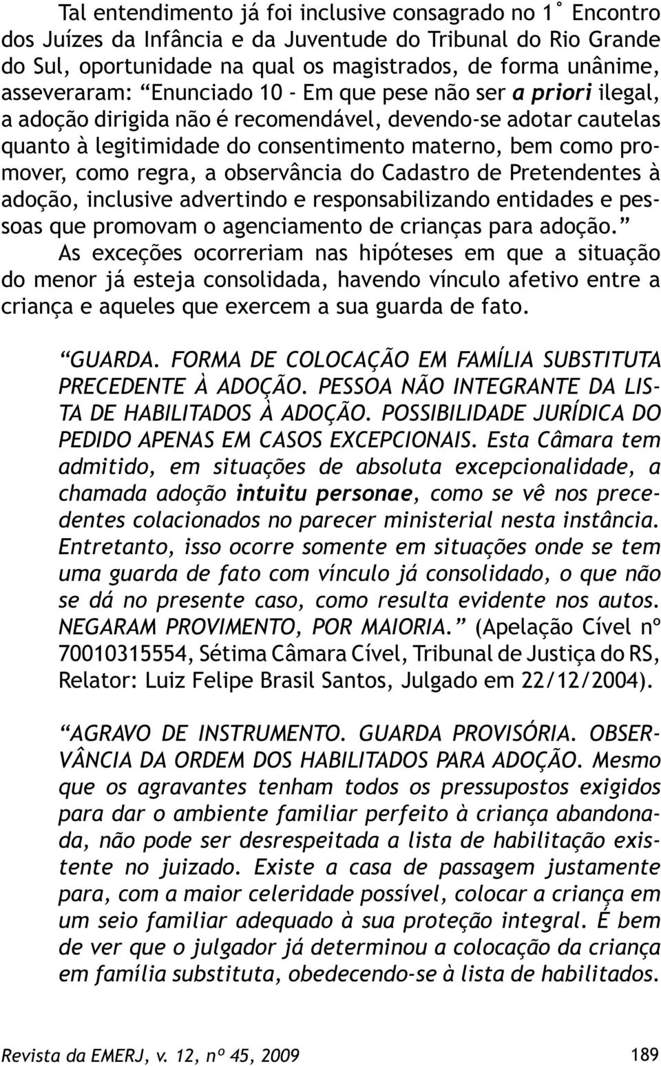 observância do Cadastro de Pretendentes à adoção, inclusive advertindo e responsabilizando entidades e pessoas que promovam o agenciamento de crianças para adoção.