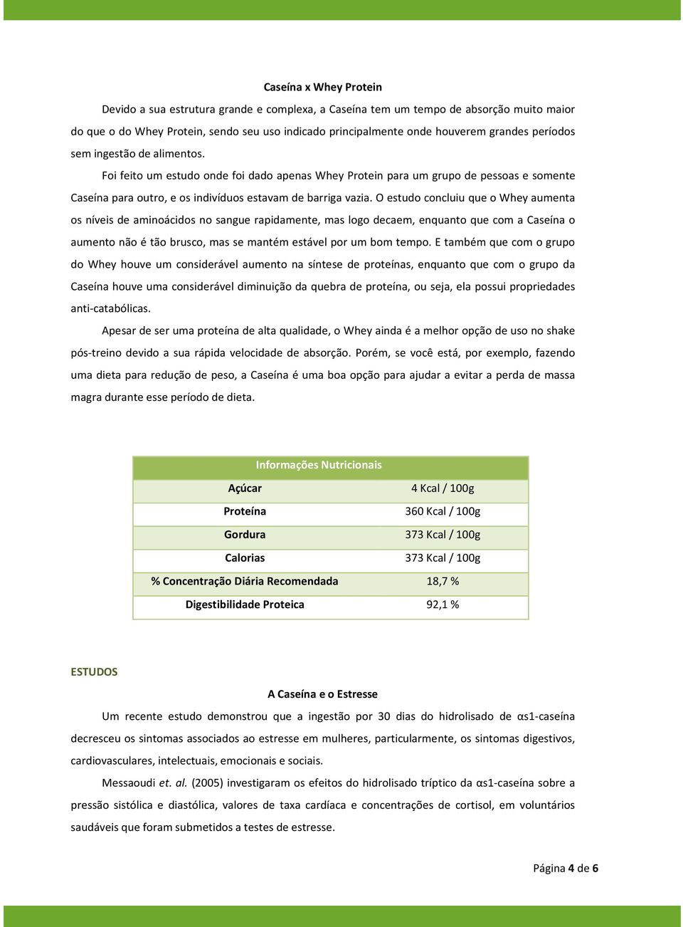 O estudo concluiu que o Whey aumenta os níveis de aminoácidos no sangue rapidamente, mas logo decaem, enquanto que com a Caseína o aumento não é tão brusco, mas se mantém estável por um bom tempo.