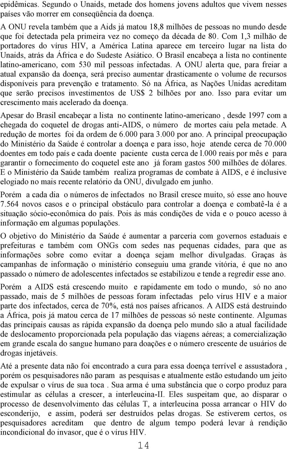 Com 1,3 milhão de portadores do vírus HIV, a América Latina aparece em terceiro lugar na lista do Unaids, atrás da África e do Sudeste Asiático.