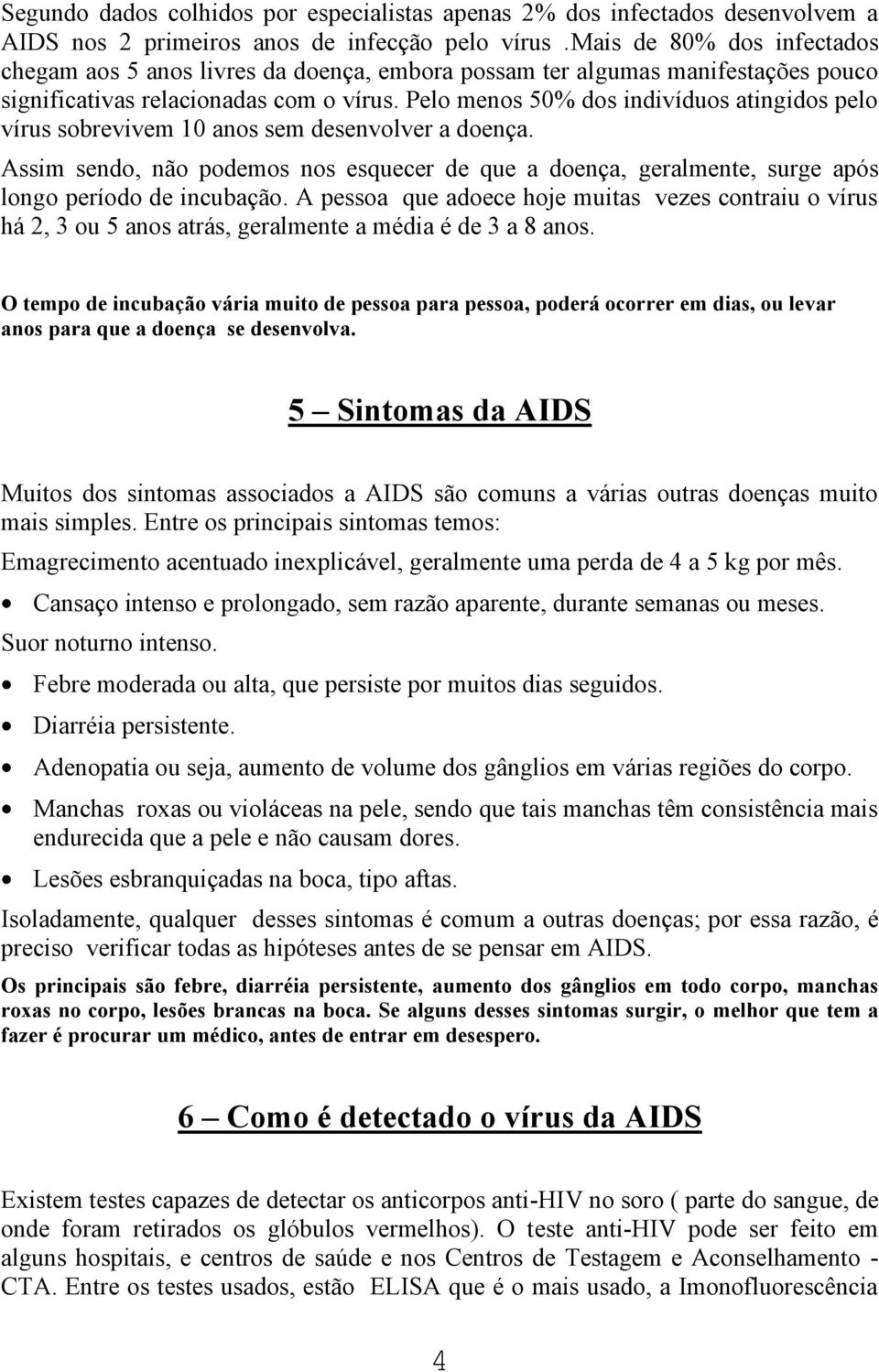 Pelo menos 50% dos indivíduos atingidos pelo vírus sobrevivem 10 anos sem desenvolver a doença.