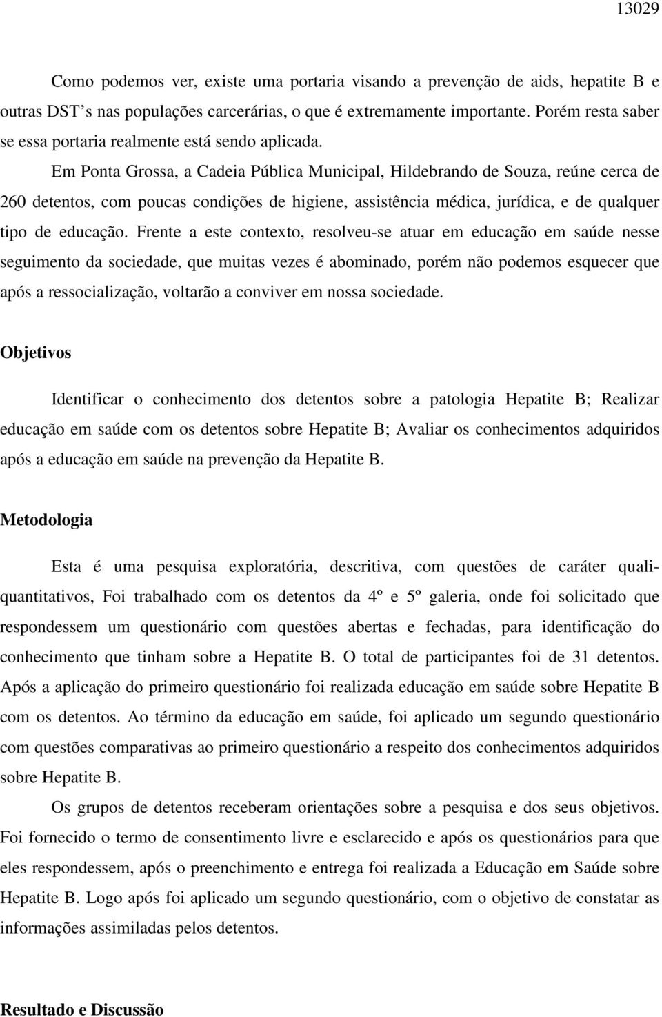 Em Ponta Grossa, a Cadeia Pública Municipal, Hildebrando de Souza, reúne cerca de 260 detentos, com poucas condições de higiene, assistência médica, jurídica, e de qualquer tipo de educação.