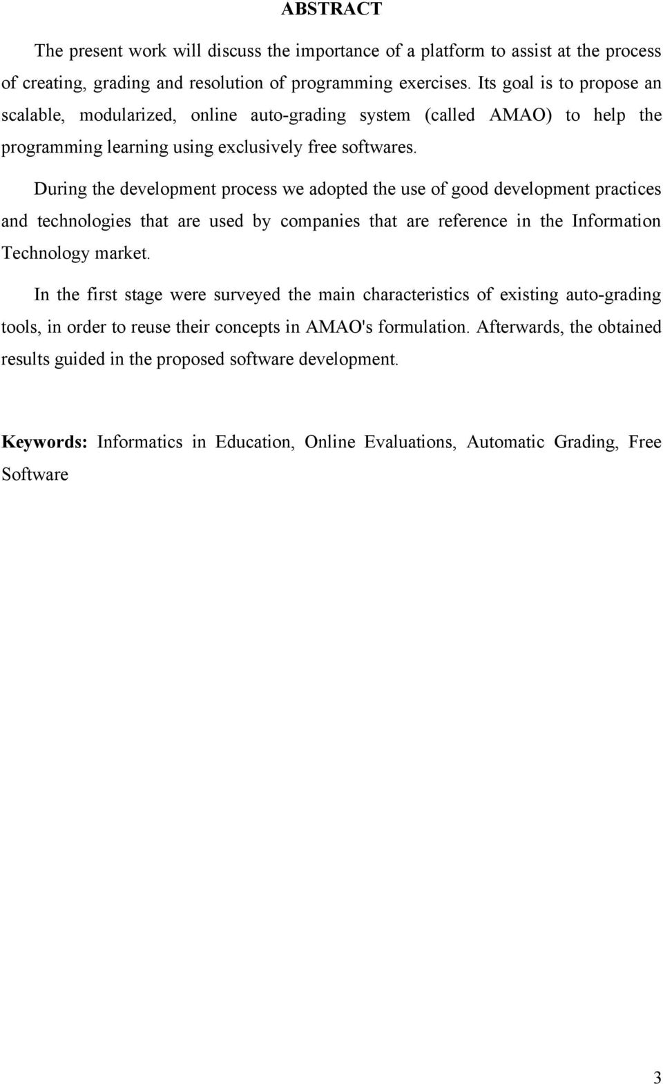 During the development process we adopted the use of good development practices and technologies that are used by companies that are reference in the Information Technology market.