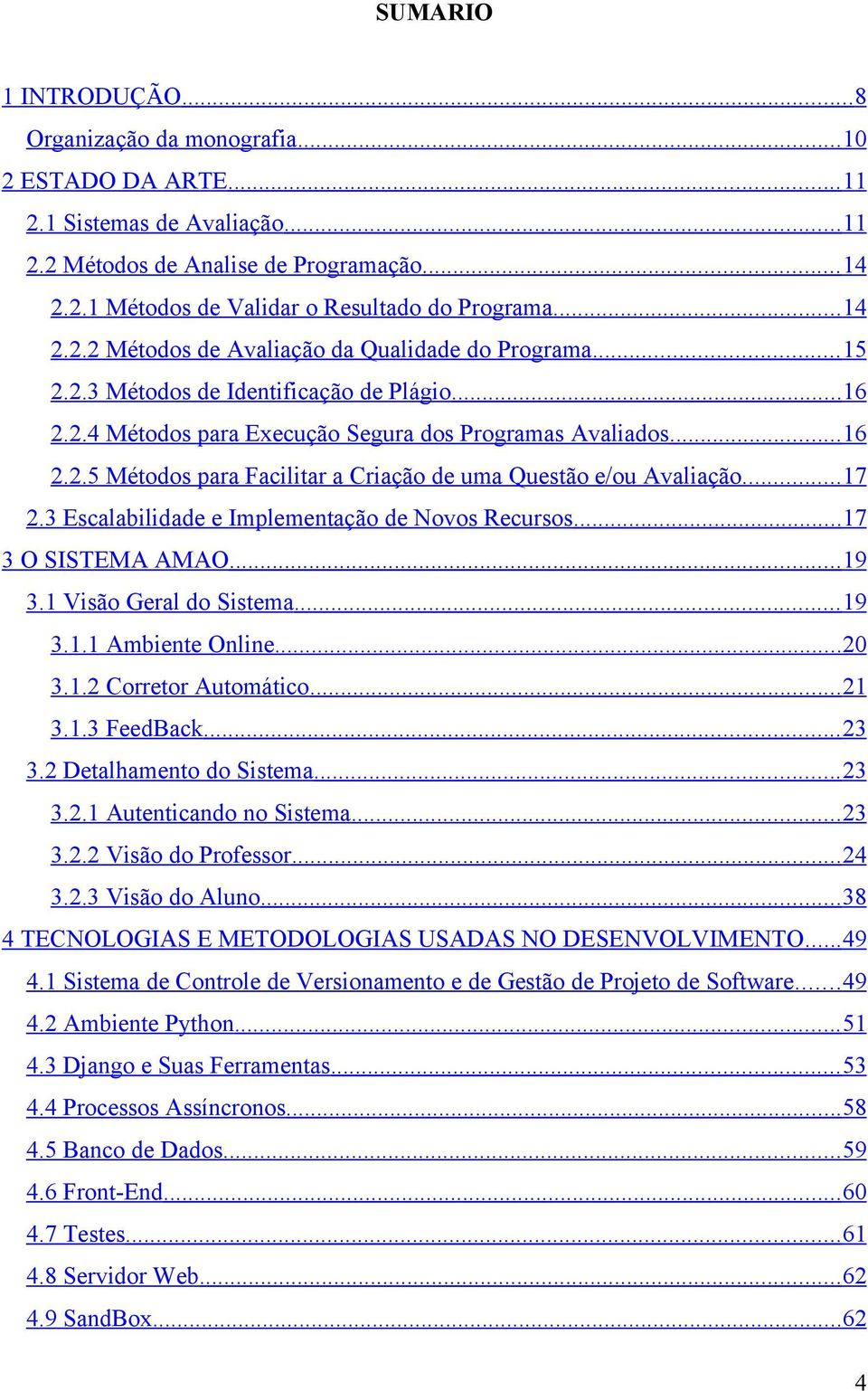 ..17 2.3 Escalabilidade e Implementação de Novos Recursos...17 3 O SISTEMA AMAO...19 3.1 Visão Geral do Sistema... 19 3.1.1 Ambiente Online...20 3.1.2 Corretor Automático...21 3.1.3 FeedBack... 23 3.