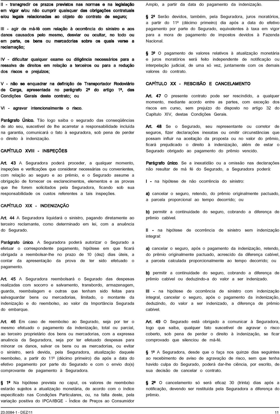 exame ou diligência necessários para a ressalva de direitos em relação a terceiros ou para a redução dos riscos e prejuízos; V - não se enquadrar na definição de Transportador Rodoviário de Carga,