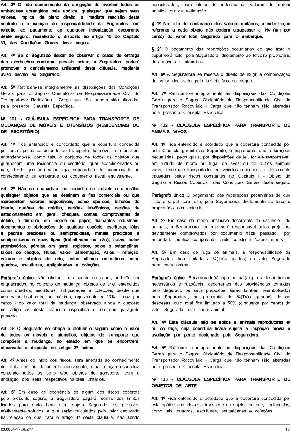 Art. 4º Se o Segurado deixar de observar o prazo de entrega das averbações conforme previsto acima, a Seguradora poderá promover o cancelamento unilateral desta cláusula, mediante aviso escrito ao