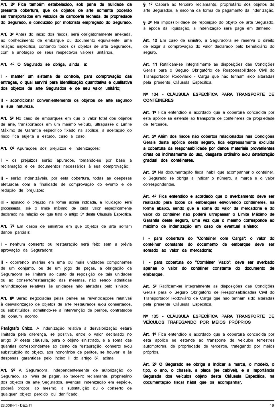 3º Antes do início dos riscos, será obrigatoriamente anexada, ao conhecimento de embarque ou documento equivalente, uma relação específica, contendo todos os objetos de arte Segurados, com a anotação