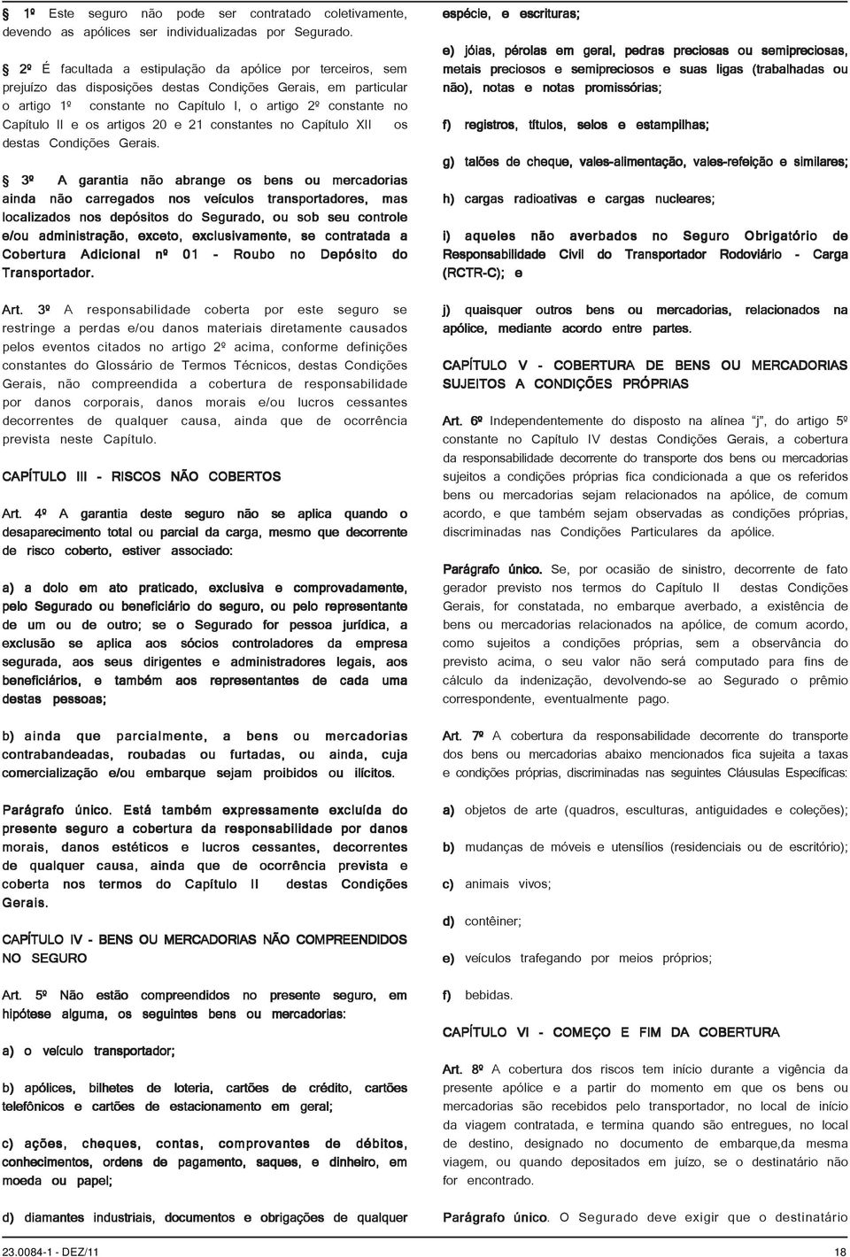 os artigos 20 e 21 constantes no Capítulo XII os destas Condições Gerais.