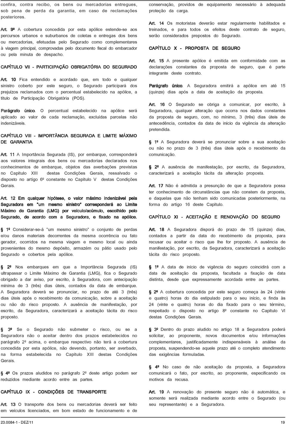 comprovadas pelo documento fiscal do embarcador ou pela minuta de despacho. CAPÍTULO VII - PARTICIPAÇÃO OBRIGATÓRIA DO SEGURADO Art.