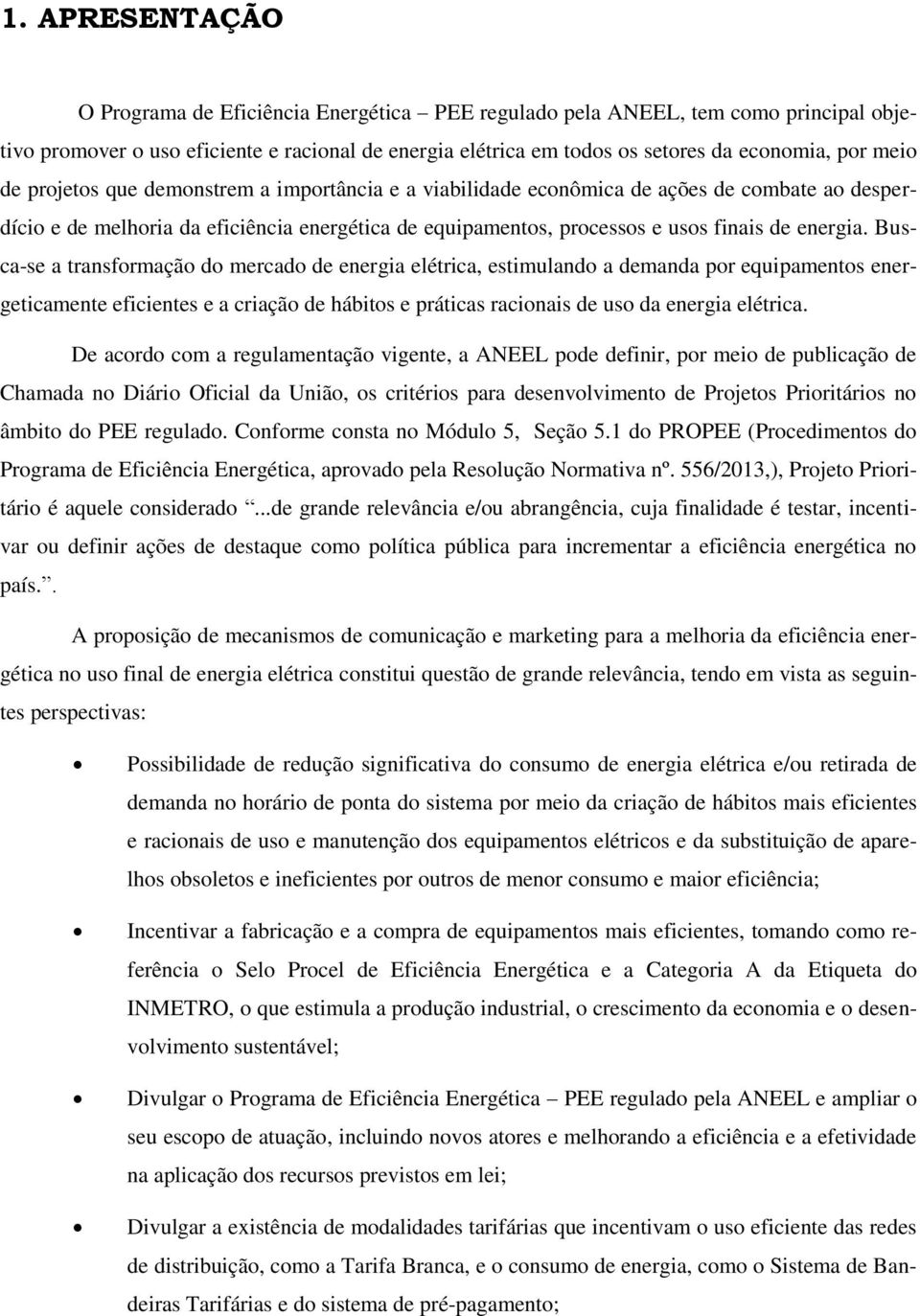 Busca-se a transformação do mercado de energia elétrica, estimulando a demanda por equipamentos energeticamente eficientes e a criação de hábitos e práticas racionais de uso da energia elétrica.