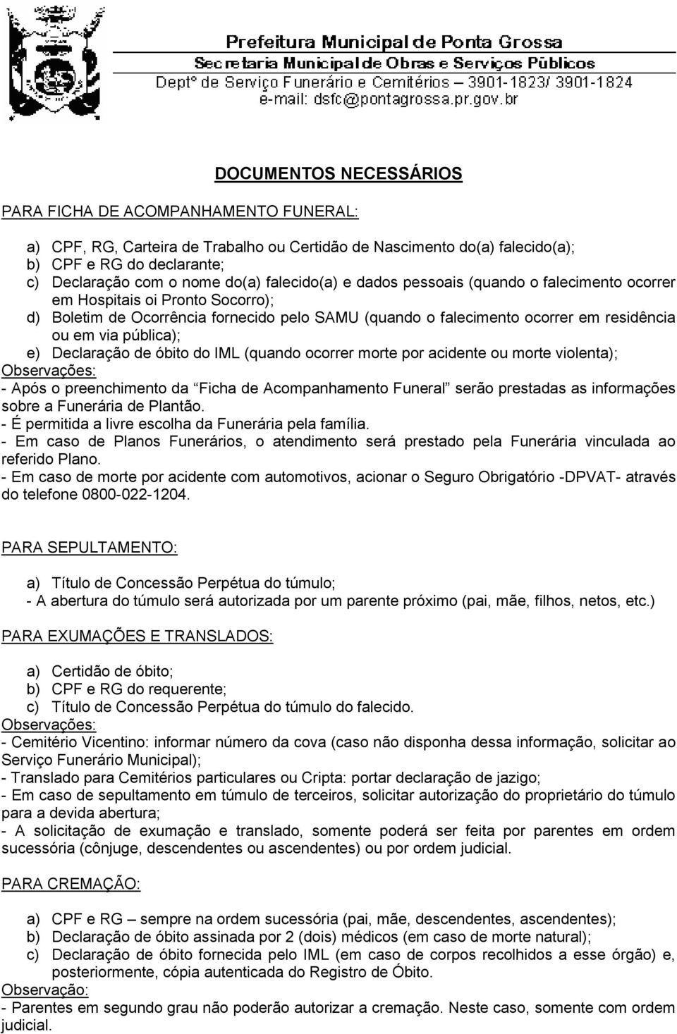 pública); e) Declaração de óbito do IML (quando ocorrer morte por acidente ou morte violenta); Observações: - Após o preenchimento da Ficha de Acompanhamento Funeral serão prestadas as informações