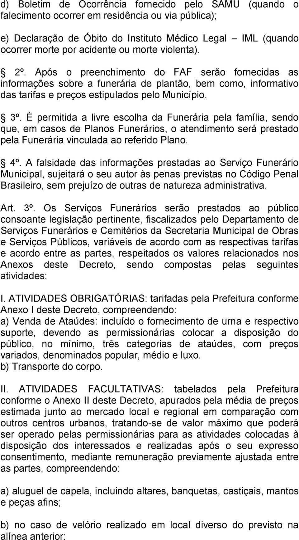 È permitida a livre escolha da Funerária pela família, sendo que, em casos de Planos Funerários, o atendimento será prestado pela Funerária vinculada ao referido Plano. 4º.