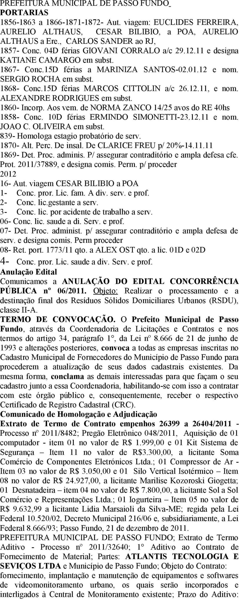 1868- Conc.15D férias MARCOS CITTOLIN a/c 26.12.11, e nom. ALEXANDRE RODRIGUES em subst. 1860- Incorp. Aos vem. de NORMA ZANCO 14/25 avos do RE 40hs 1858- Conc. 10D férias ERMINDO SIMONETTI-23.12.11 e nom.