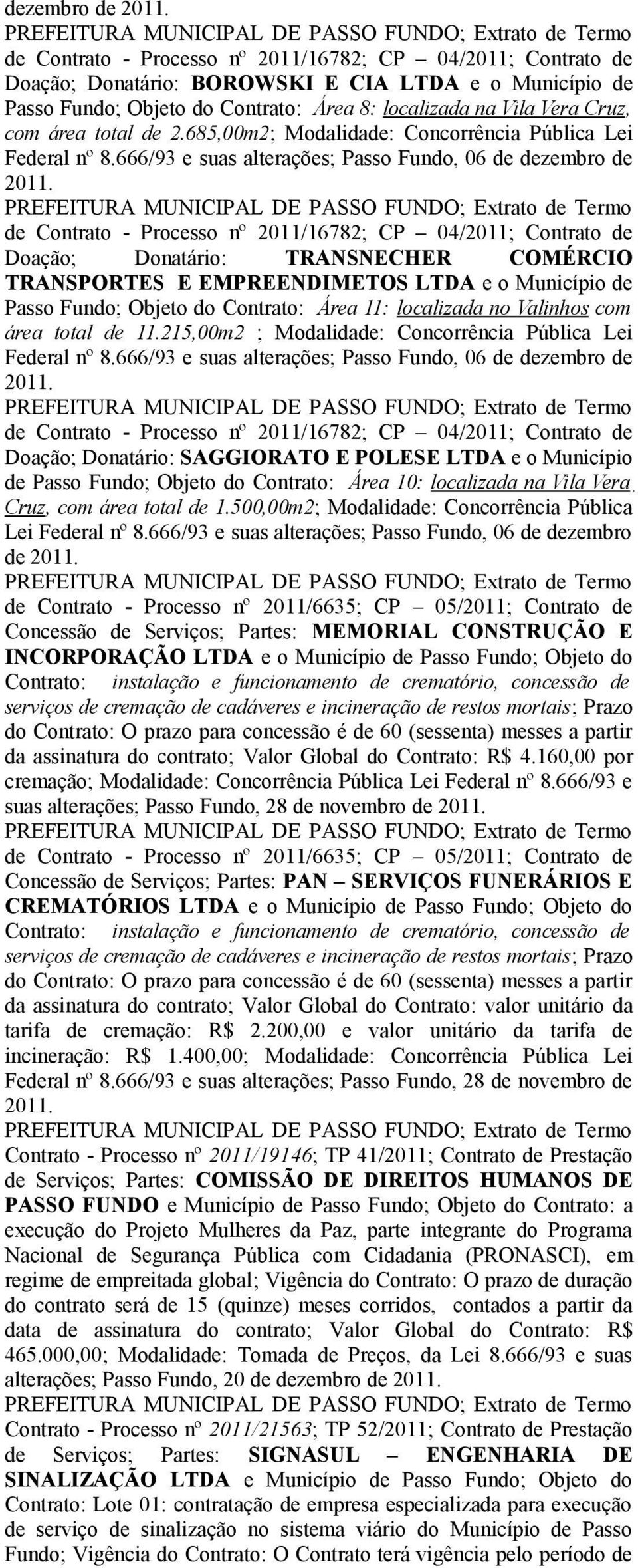 666/93 e suas alterações; Passo Fundo, 06 de dezembro de Doação; Donatário: TRANSNECHER COMÉRCIO TRANSPORTES E EMPREENDIMETOS LTDA e o Município de Passo Fundo; Objeto do Contrato: Área 11: