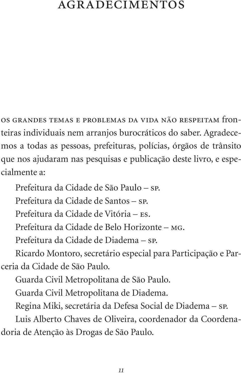 Prefeitura da Cidade de Santos sp. Prefeitura da Cidade de Vitória es. Prefeitura da Cidade de Belo Horizonte mg. Prefeitura da Cidade de Diadema sp.