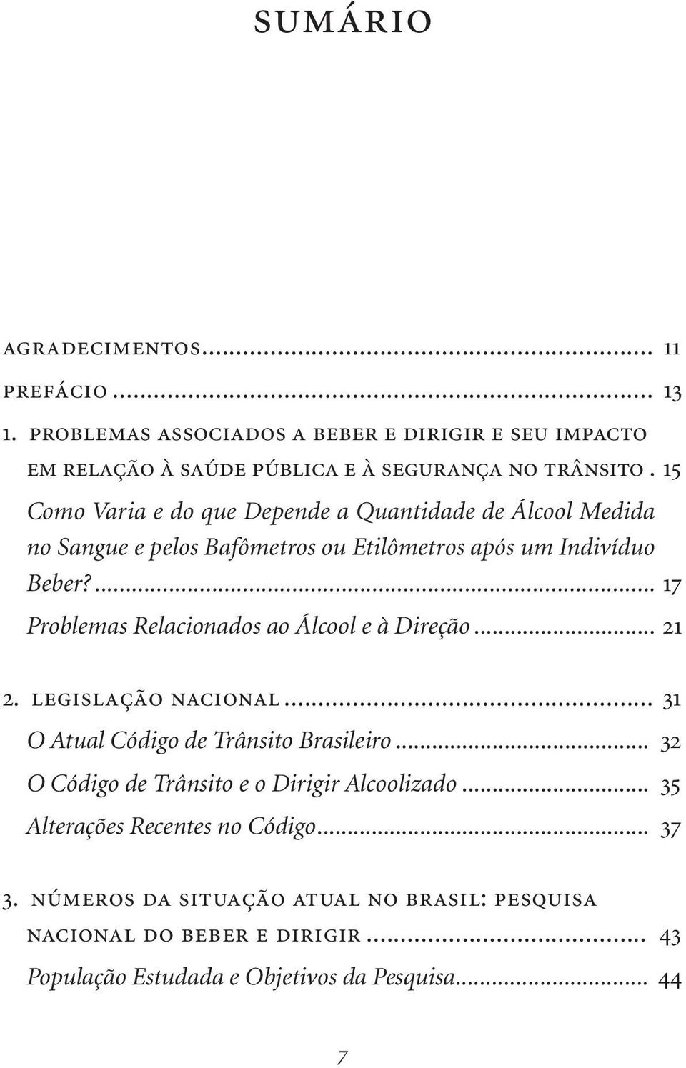 ... 17 Problemas Relacionados ao Álcool e à Direção... 21 2. legislação nacional... 31 O Atual Código de Trânsito Brasileiro.