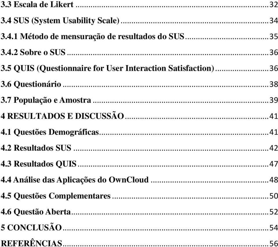 .. 39 4 RESULTADOS E DISCUSSÃO... 41 4.1 Questões Demográficas... 41 4.2 Resultados SUS... 42 4.3 Resultados QUIS... 47 4.