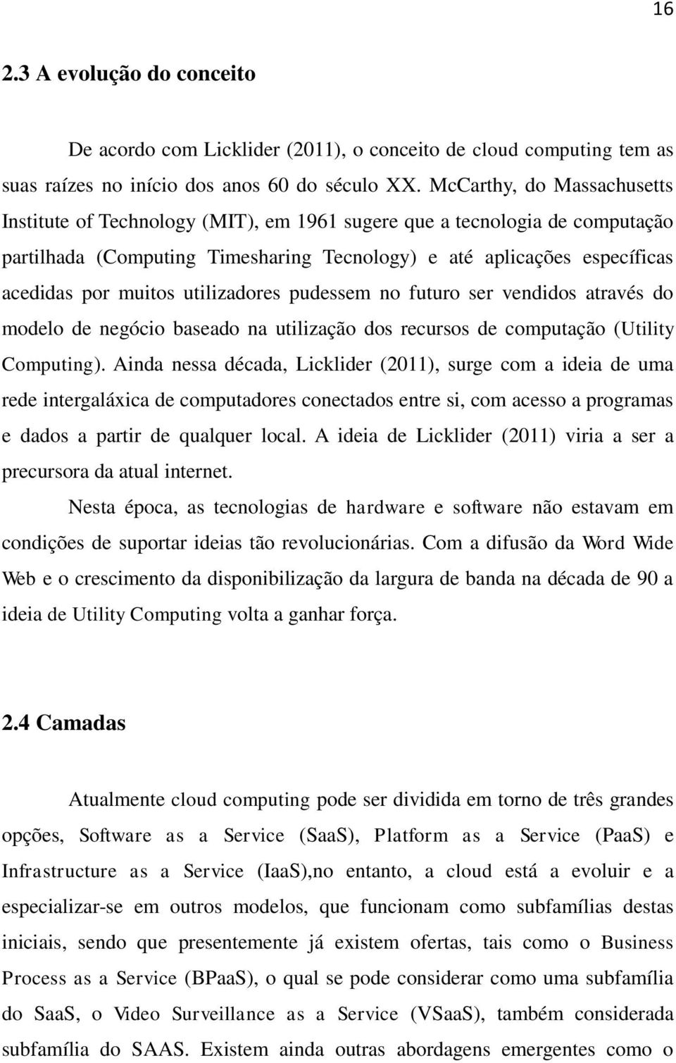 utilizadores pudessem no futuro ser vendidos através do modelo de negócio baseado na utilização dos recursos de computação (Utility Computing).