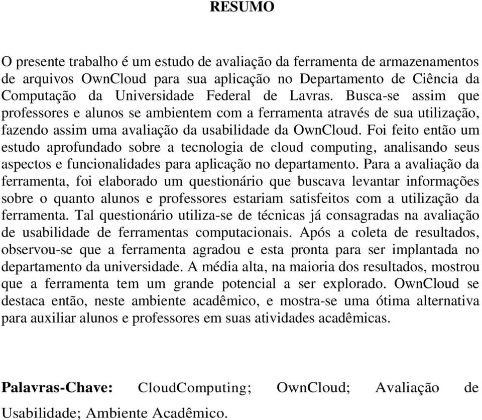 Foi feito então um estudo aprofundado sobre a tecnologia de cloud computing, analisando seus aspectos e funcionalidades para aplicação no departamento.