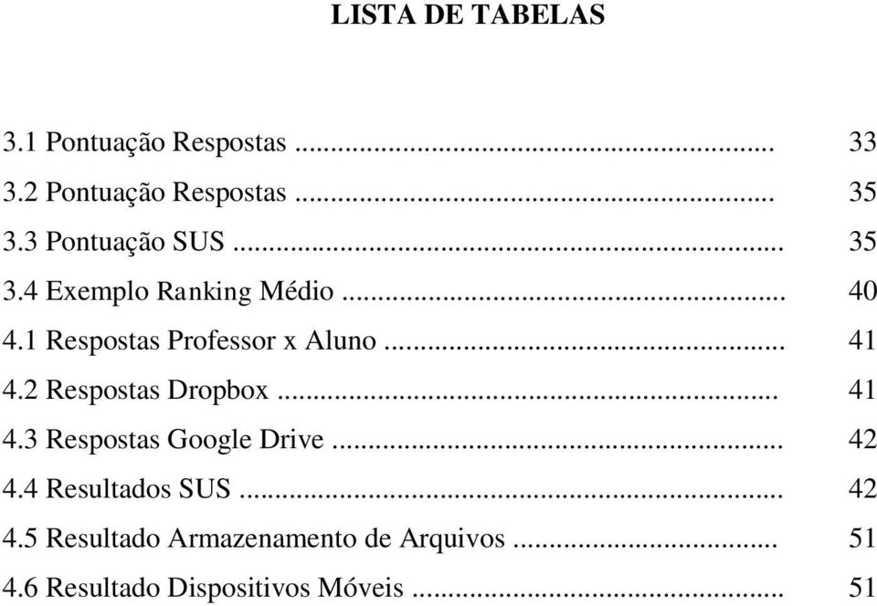 .. 41 4.2 Respostas Dropbox... 41 4.3 Respostas Google Drive... 42 4.4 Resultados SUS.