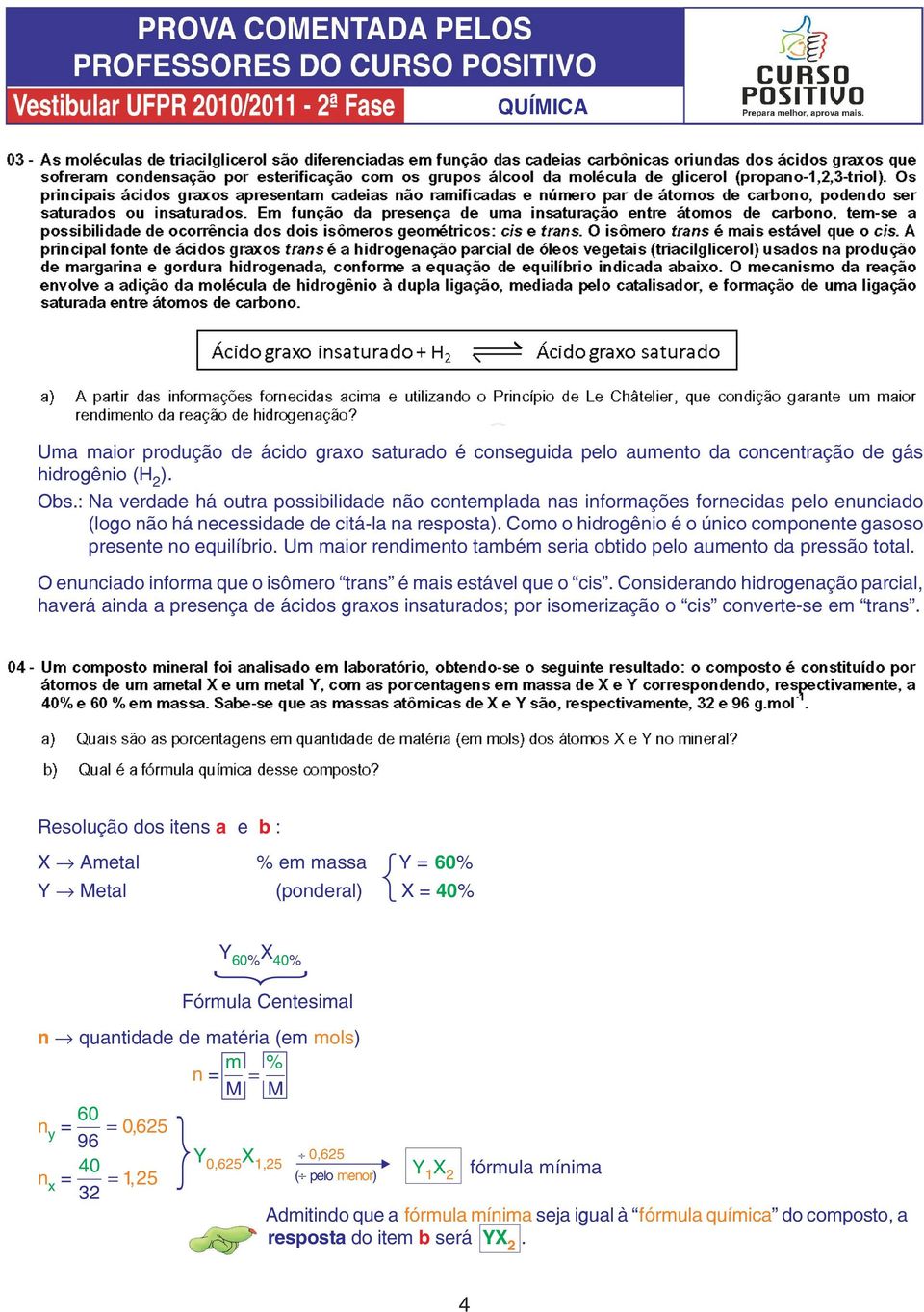 Como o hidrogênio é o único componente gasoso presente no equilíbrio. Um maior rendimento também seria obtido pelo aumento da pressão total.