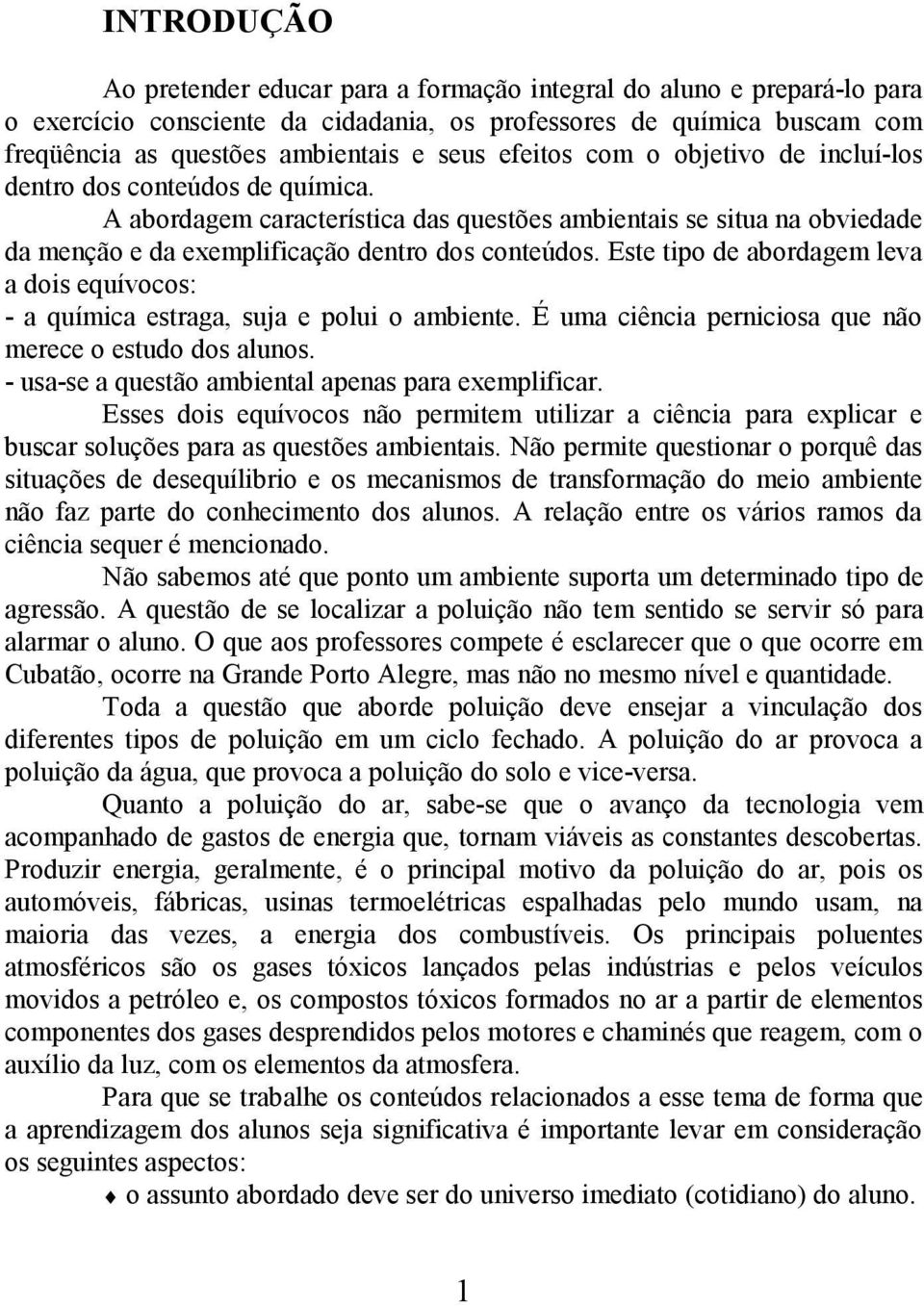 Este tipo de abordagem leva a dois equívocos: - a química estraga, suja e polui o ambiente. É uma ciência perniciosa que não merece o estudo dos alunos.