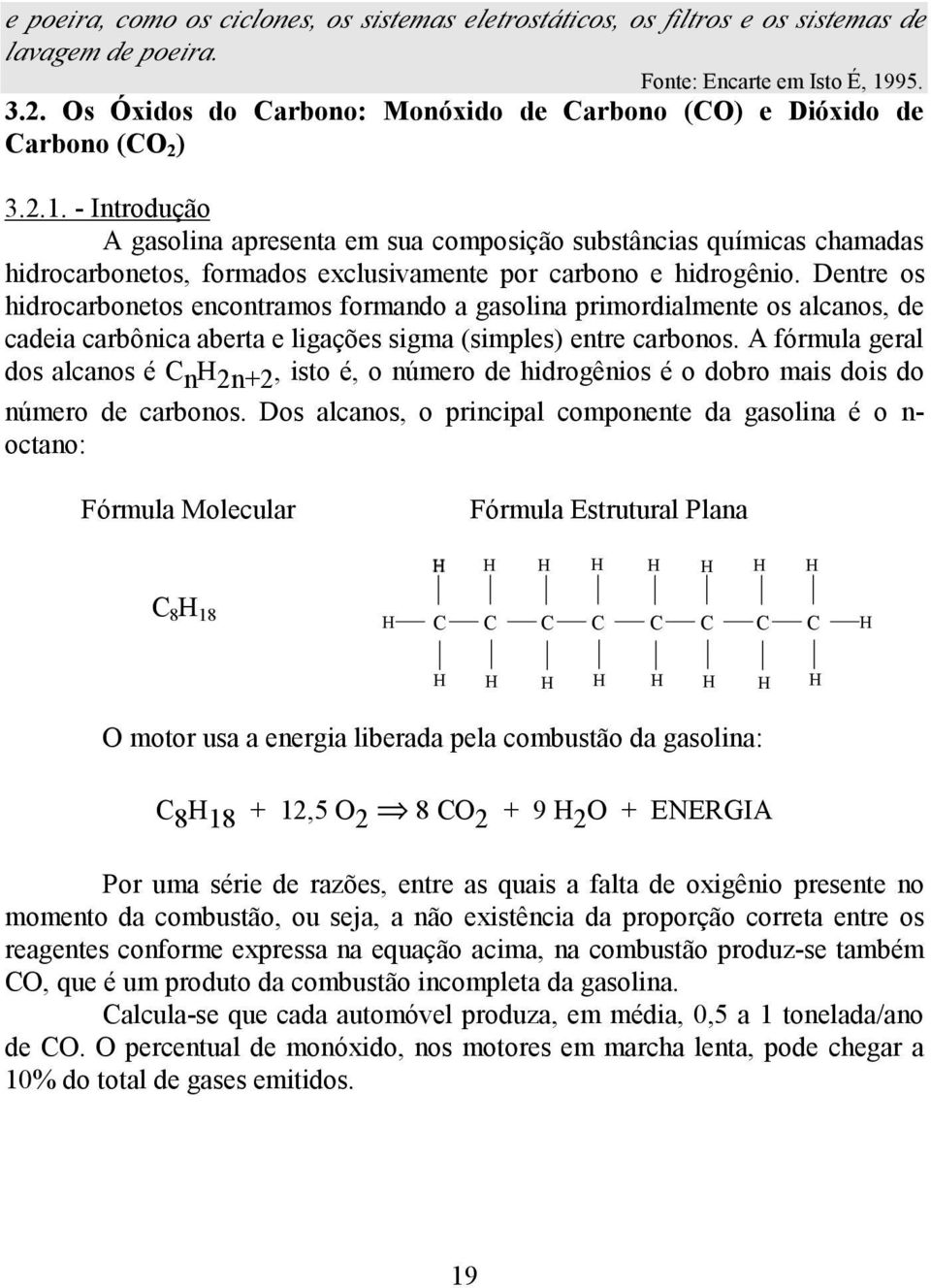 - Introdução A gasolina apresenta em sua composição substâncias químicas chamadas hidrocarbonetos, formados exclusivamente por carbono e hidrogênio.