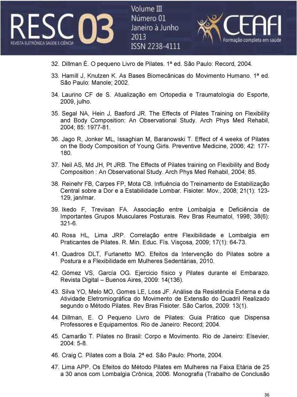 Arch Phys Med Rehabil, 2004; 85: 1977-81. 36. Jago R, Jonker ML, Issaghian M, Baranowski T. Effect of 4 weeks of Pilates on the Body Composition of Young Girls. Preventive Medicine, 2006; 42: 177-180.