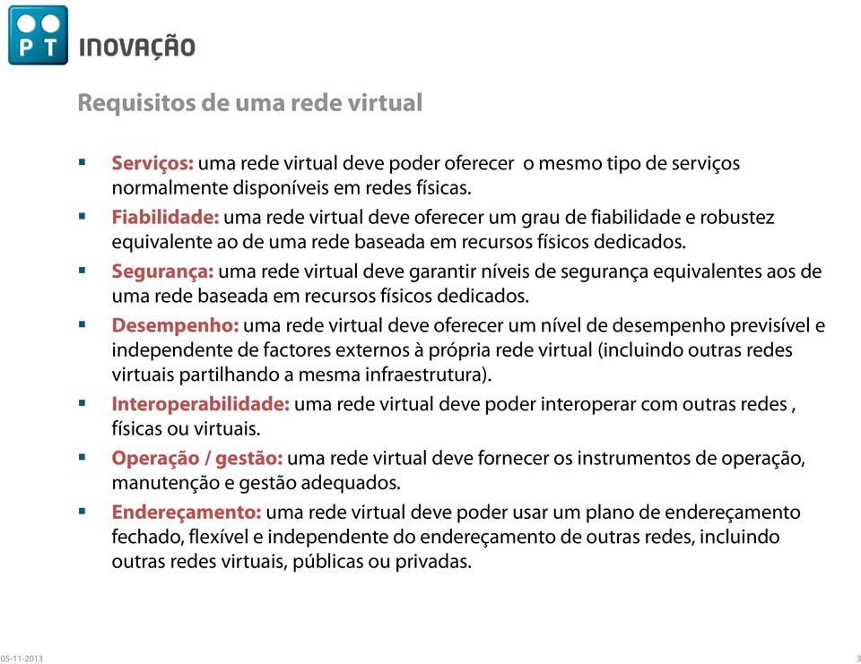 Segurança: uma rede virtual deve garantir níveis de segurança equivalentes aos de uma rede baseada em recursos físicos dedicados.