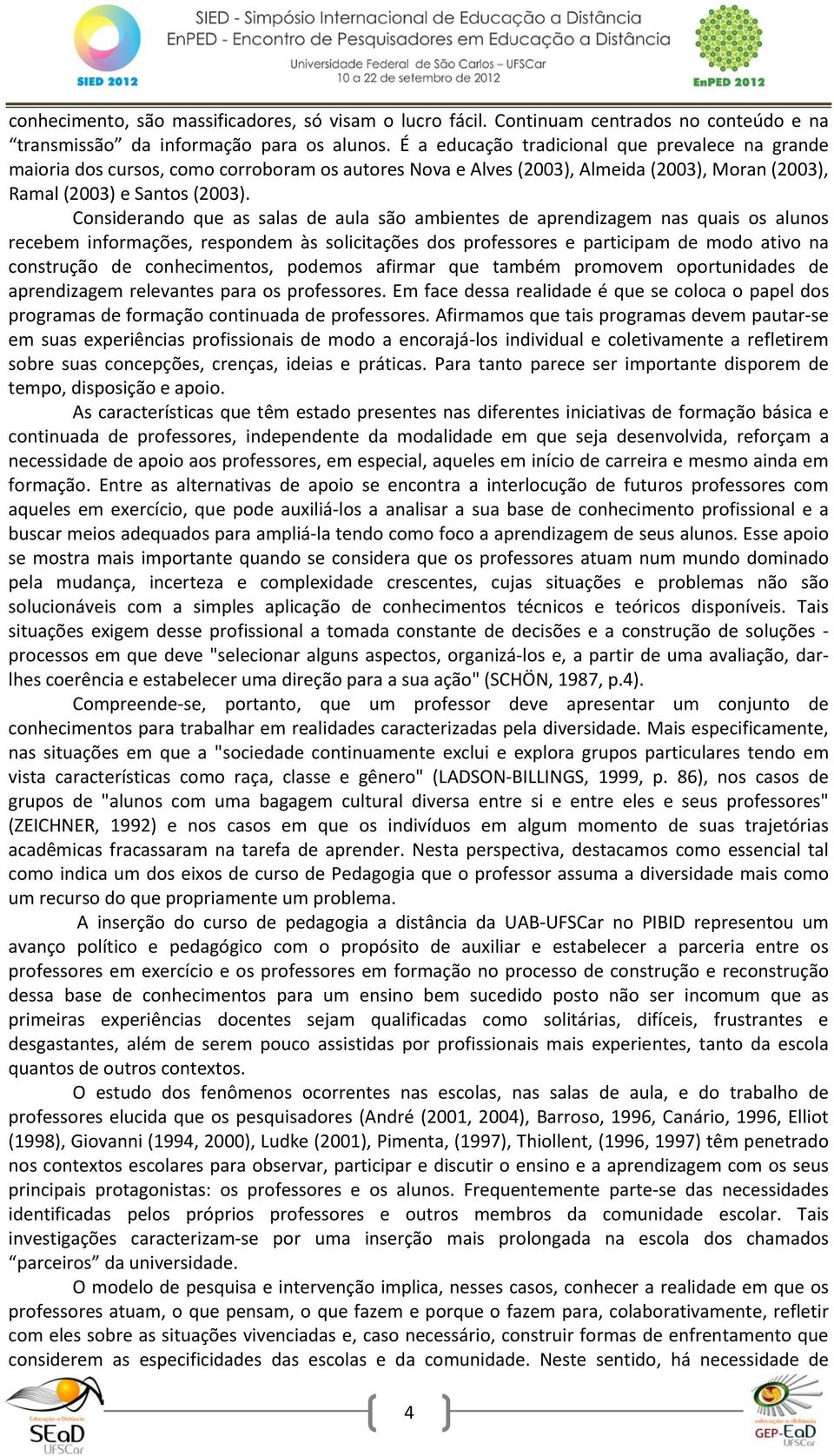 Considerando que as salas de aula são ambientes de aprendizagem nas quais os alunos recebem informações, respondem às solicitações dos professores e participam de modo ativo na construção de