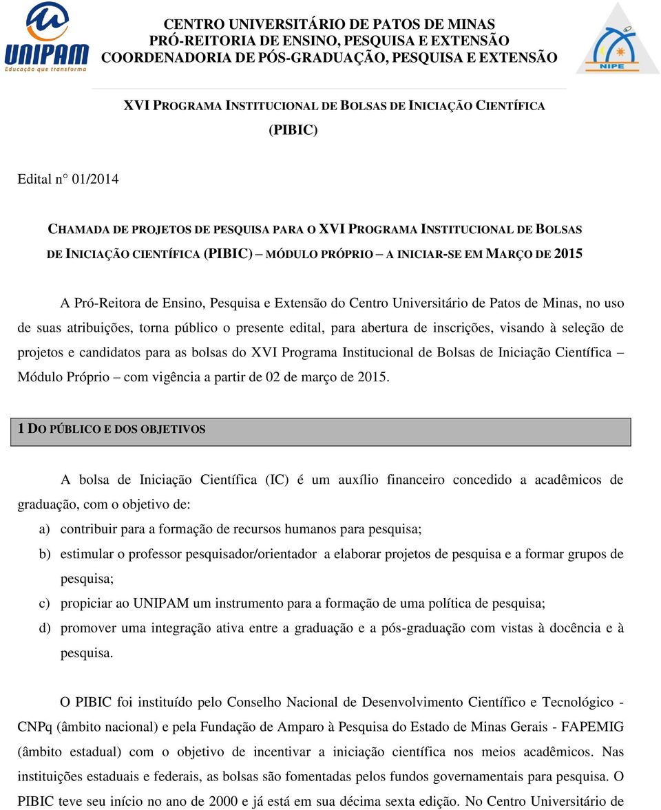 Ensino, Pesquisa e Extensão do Centro Universitário de Patos de Minas, no uso de suas atribuições, torna público o presente edital, para abertura de inscrições, visando à seleção de projetos e