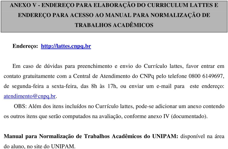 segunda-feira a sexta-feira, das 8h às 17h, ou enviar um e-mail para este endereço: atendimento@cnpq.br.