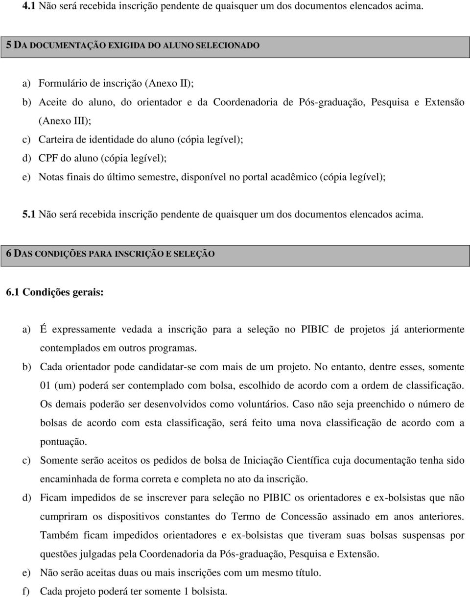 Carteira de identidade do aluno (cópia legível); d) CPF do aluno (cópia legível); e) Notas finais do último semestre, disponível no portal acadêmico (cópia legível); 5.