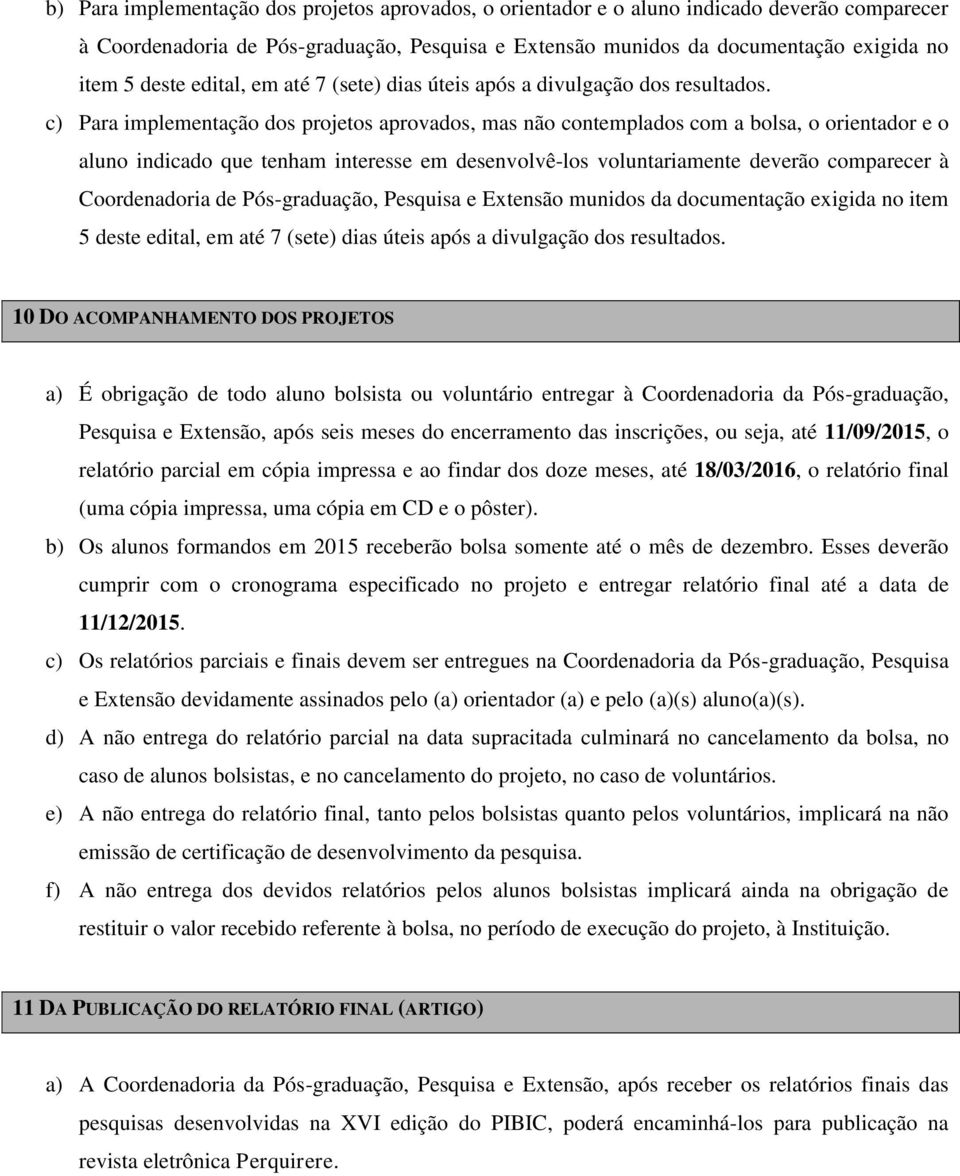 c) Para implementação dos projetos aprovados, mas não contemplados com a bolsa, o orientador e o aluno indicado que tenham interesse em desenvolvê-los voluntariamente deverão comparecer à