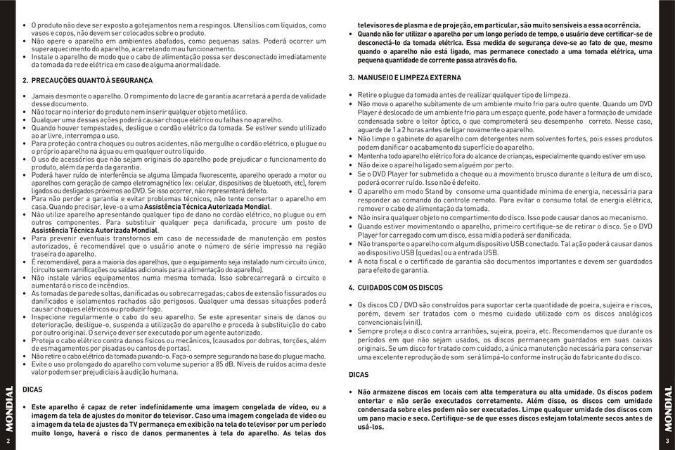 Instale o aparelho de modo que o cabo de alimentação possa ser desconectado imediatamente da tomada da rede elétrica em caso de alguma anormalidade. 2.