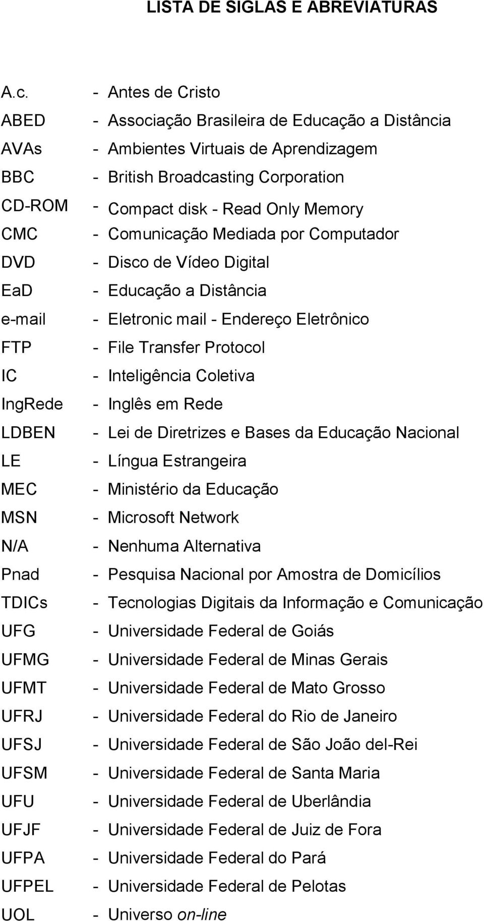 Distância - Ambientes Virtuais de Aprendizagem - British Broadcasting Corporation - Compact disk - Read Only Memory - Comunicação Mediada por Computador - Disco de Vídeo Digital - Educação a