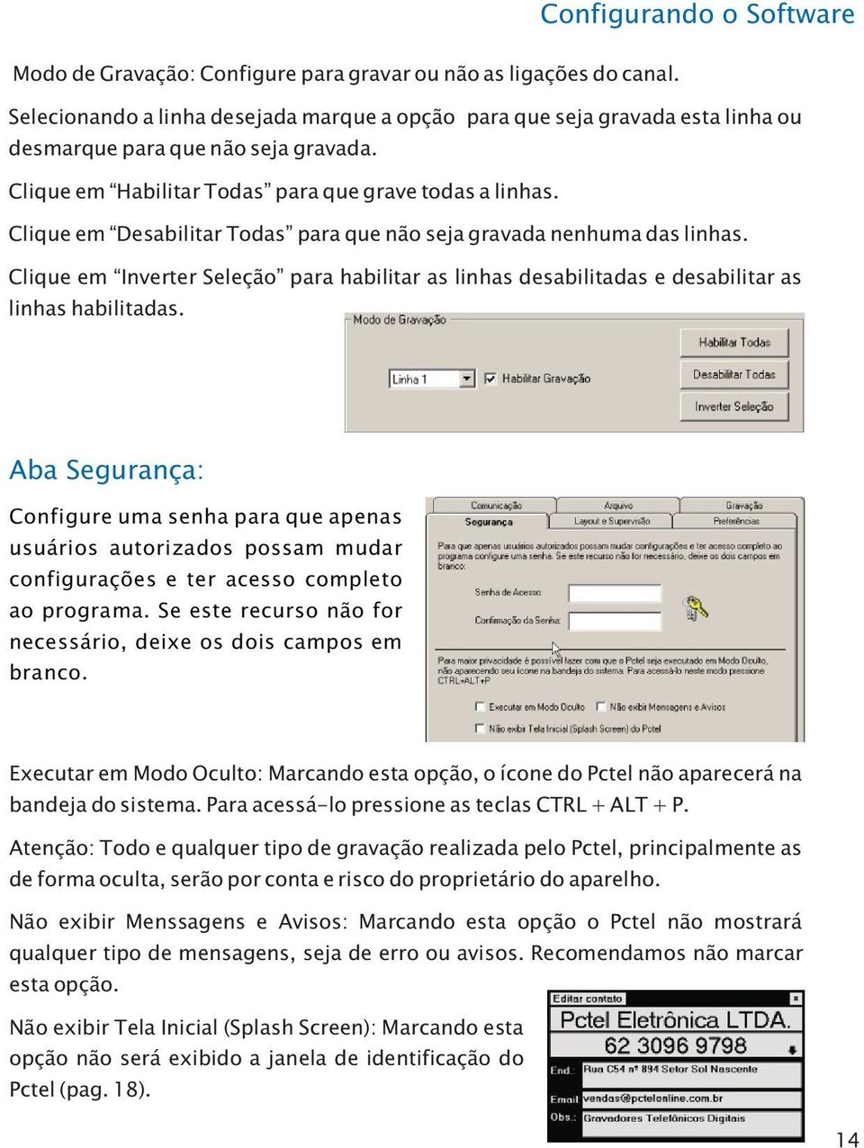 Clique em Desabilitar Todas para que não seja gravada nenhuma das linhas. Clique em Inverter Seleção para habilitar as linhas desabilitadas e desabilitar as linhas habilitadas.