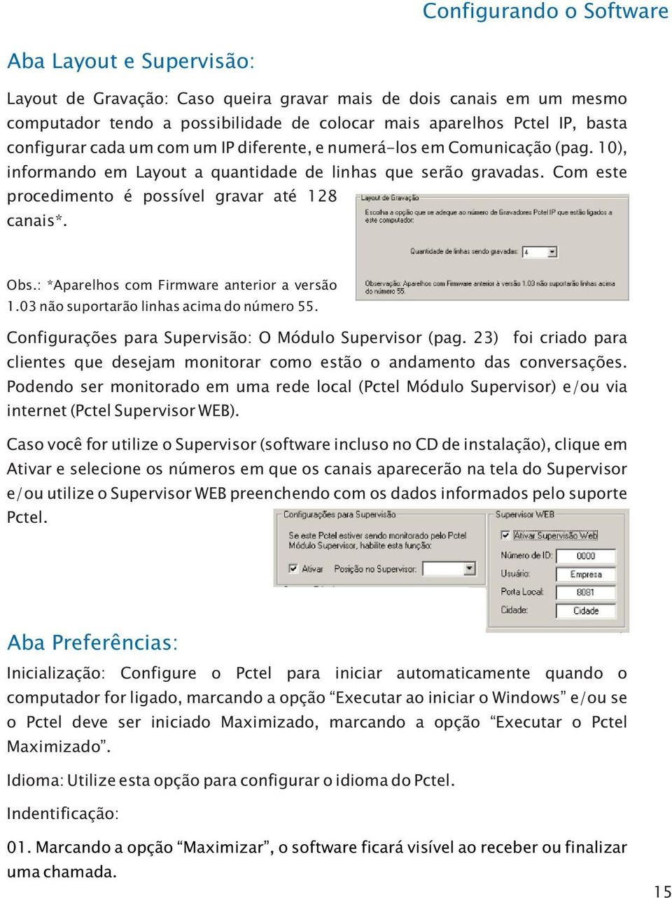 Obs.: *Aparelhos com Firmware anterior a versão 1.03 não suportarão linhas acima do número 55. Configurações para Supervisão: O Módulo Supervisor (pag.