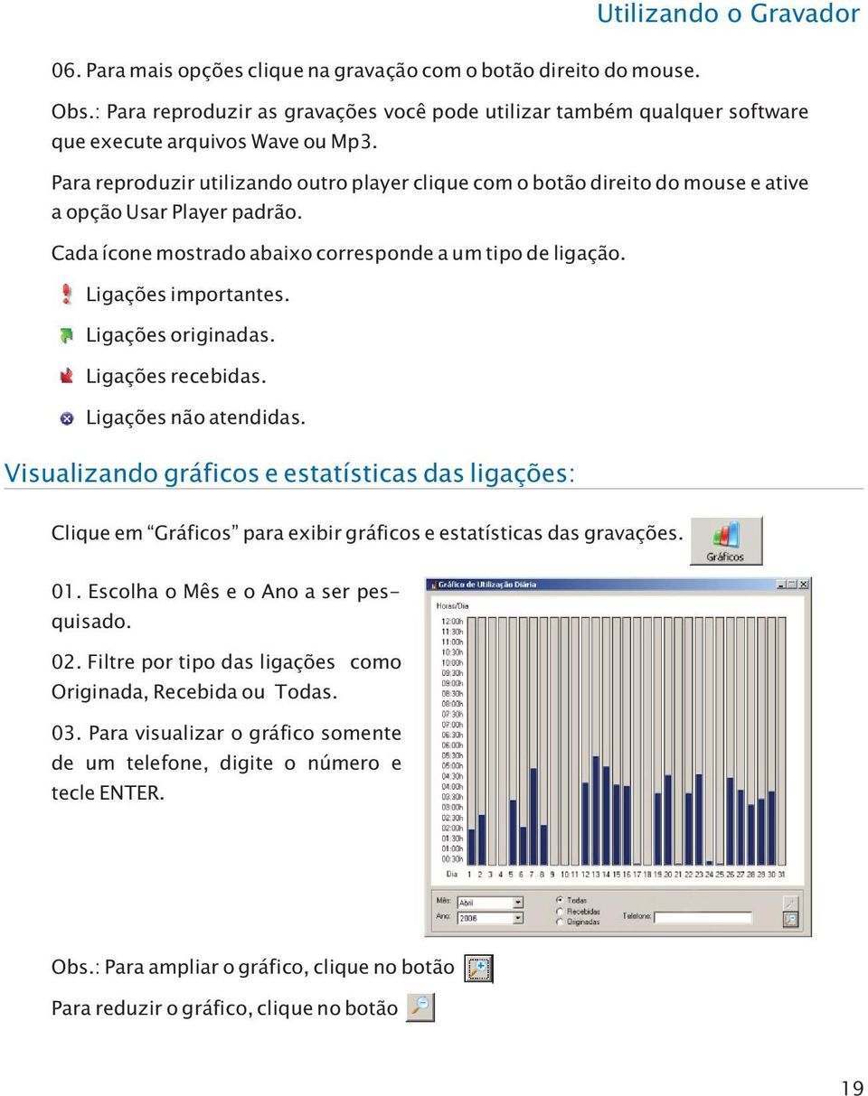 Para reproduzir utilizando outro player clique com o botão direito do mouse e ative a opção Usar Player padrão. Cada ícone mostrado abaixo corresponde a um tipo de ligação. Ligações importantes.