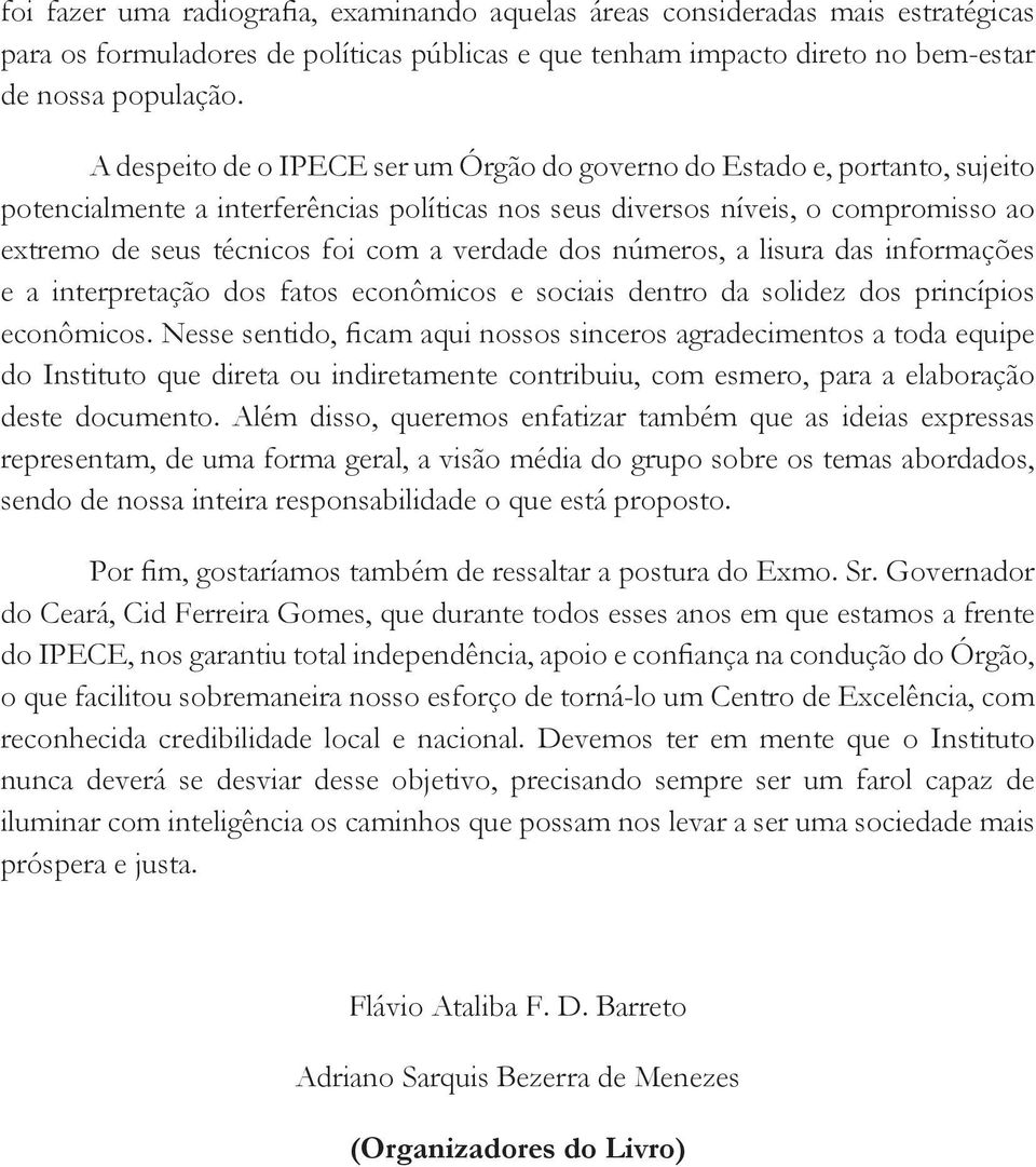 verdade dos números, a lisura das informações e a interpretação dos fatos econômicos e sociais dentro da solidez dos princípios econômicos.