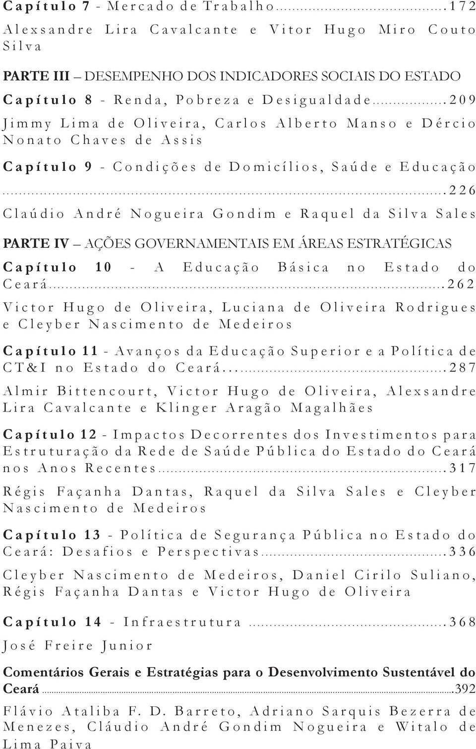 ..226 Claúdio André Nogueira Gondim e Raquel da Silva Sales PARTE IV AÇÕES GOVERNAMENTAIS EM ÁREAS ESTRATÉGICAS Capítulo 10 - A Educação Básica no Estado do Ceará.