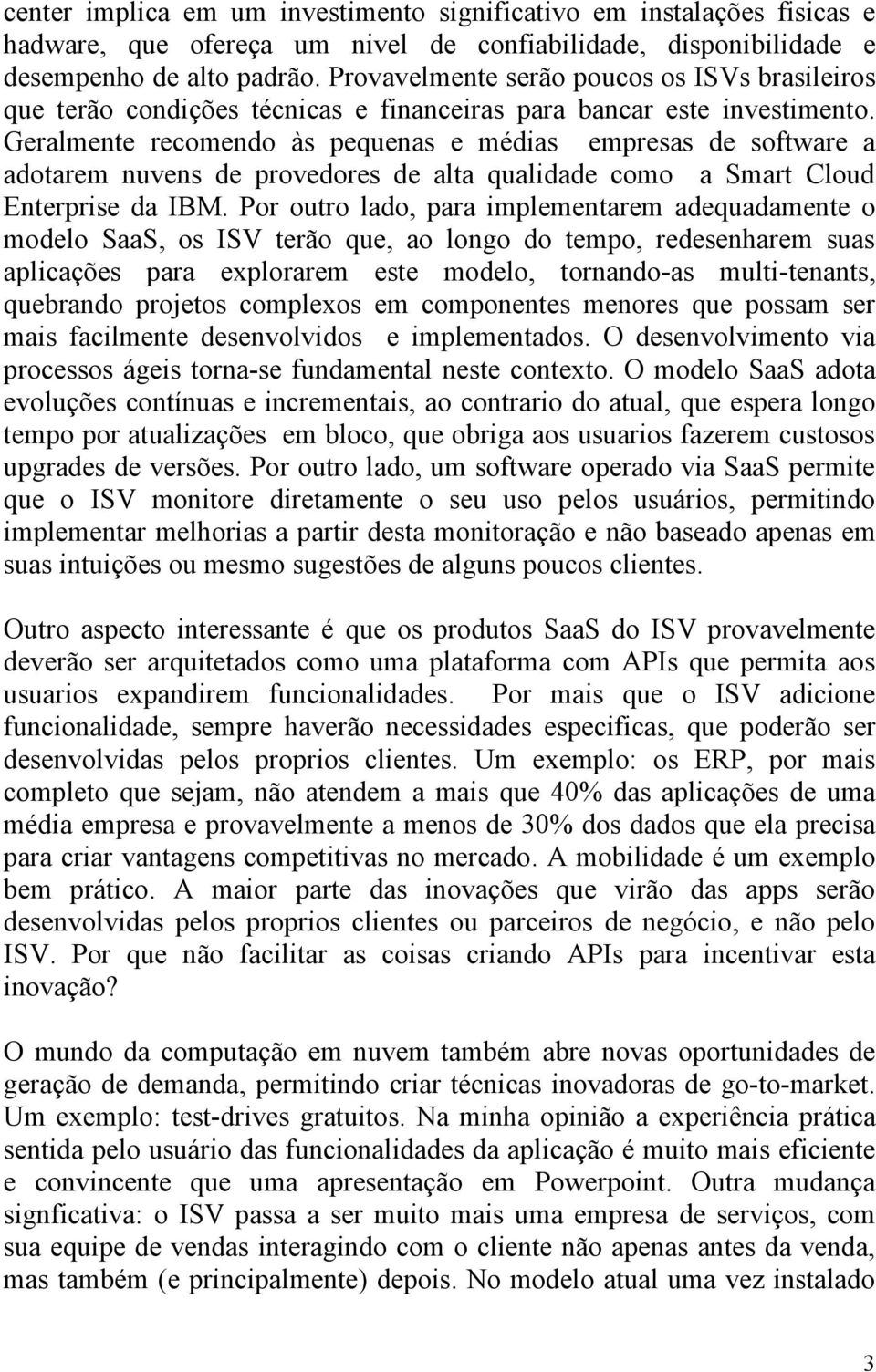 Geralmente recomendo às pequenas e médias empresas de software a adotarem nuvens de provedores de alta qualidade como a Smart Cloud Enterprise da IBM.