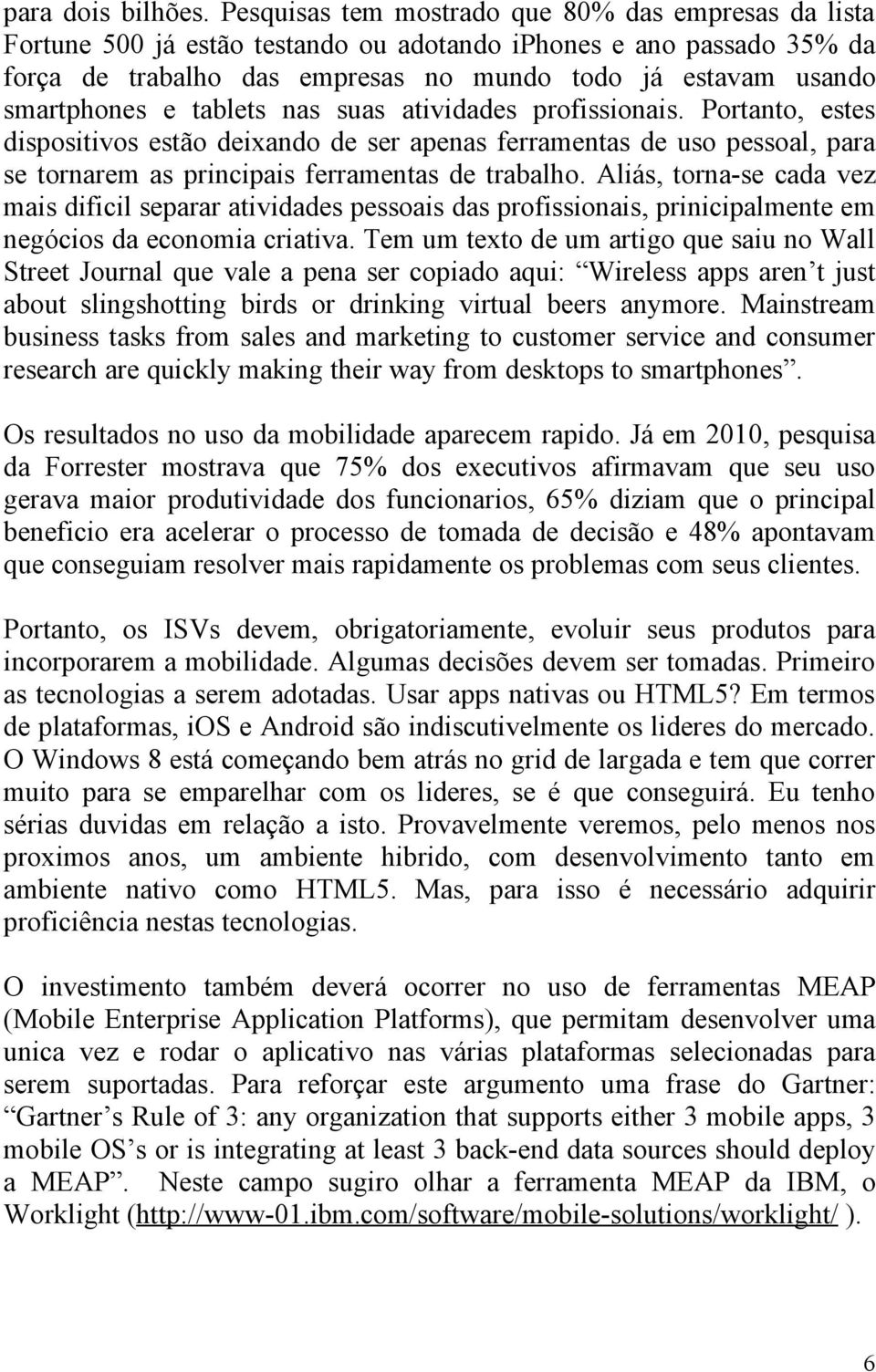 e tablets nas suas atividades profissionais. Portanto, estes dispositivos estão deixando de ser apenas ferramentas de uso pessoal, para se tornarem as principais ferramentas de trabalho.