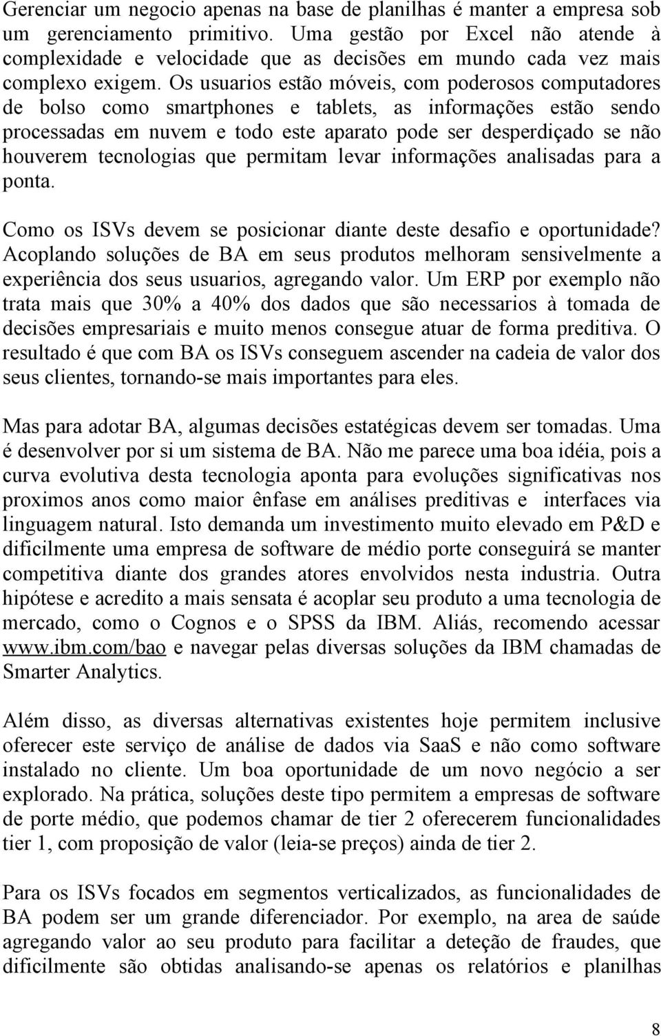 Os usuarios estão móveis, com poderosos computadores de bolso como smartphones e tablets, as informações estão sendo processadas em nuvem e todo este aparato pode ser desperdiçado se não houverem